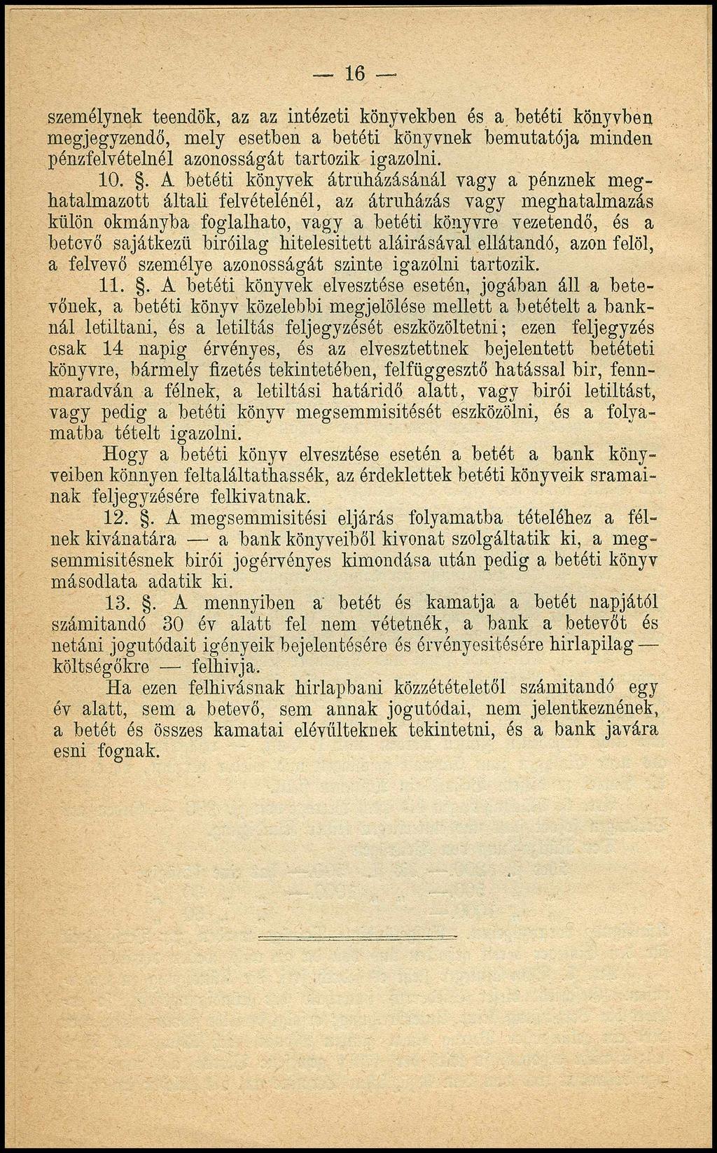 16 személynek teendők, az az intézeti könyvekben és a betéti könyvben megjegyzendő, mely esetben a betéti könyvnek bemutatója minden pénzfelvételnél azonosságát tartozik igazolni. 10.