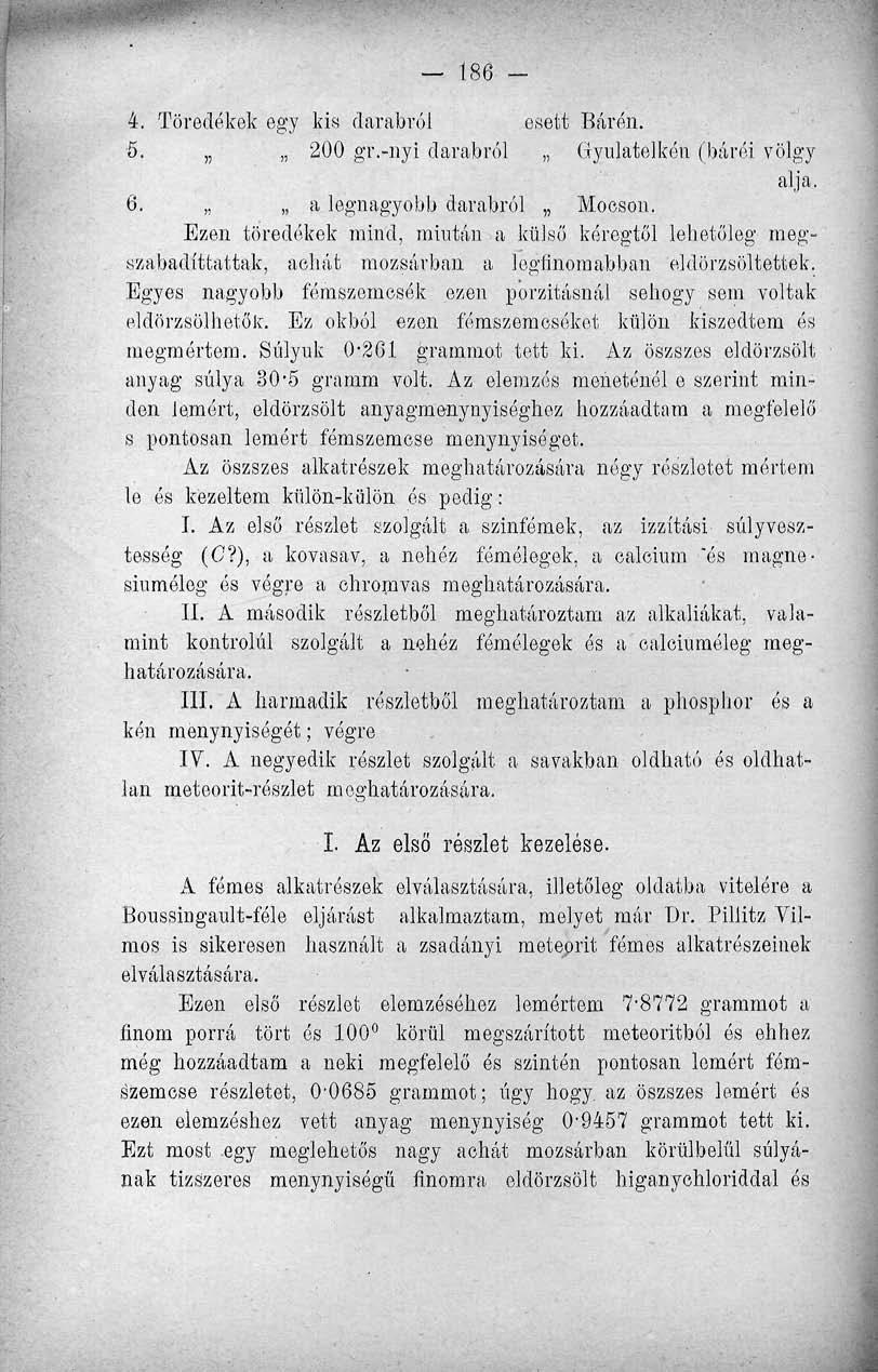 186-4. Töredékek egy kis darabról esett Bárén. 5. 200 gr.-nyi darabról Gyulatelkón (bárói völgy alja. 6. a legnagyobb darabról Mocson.