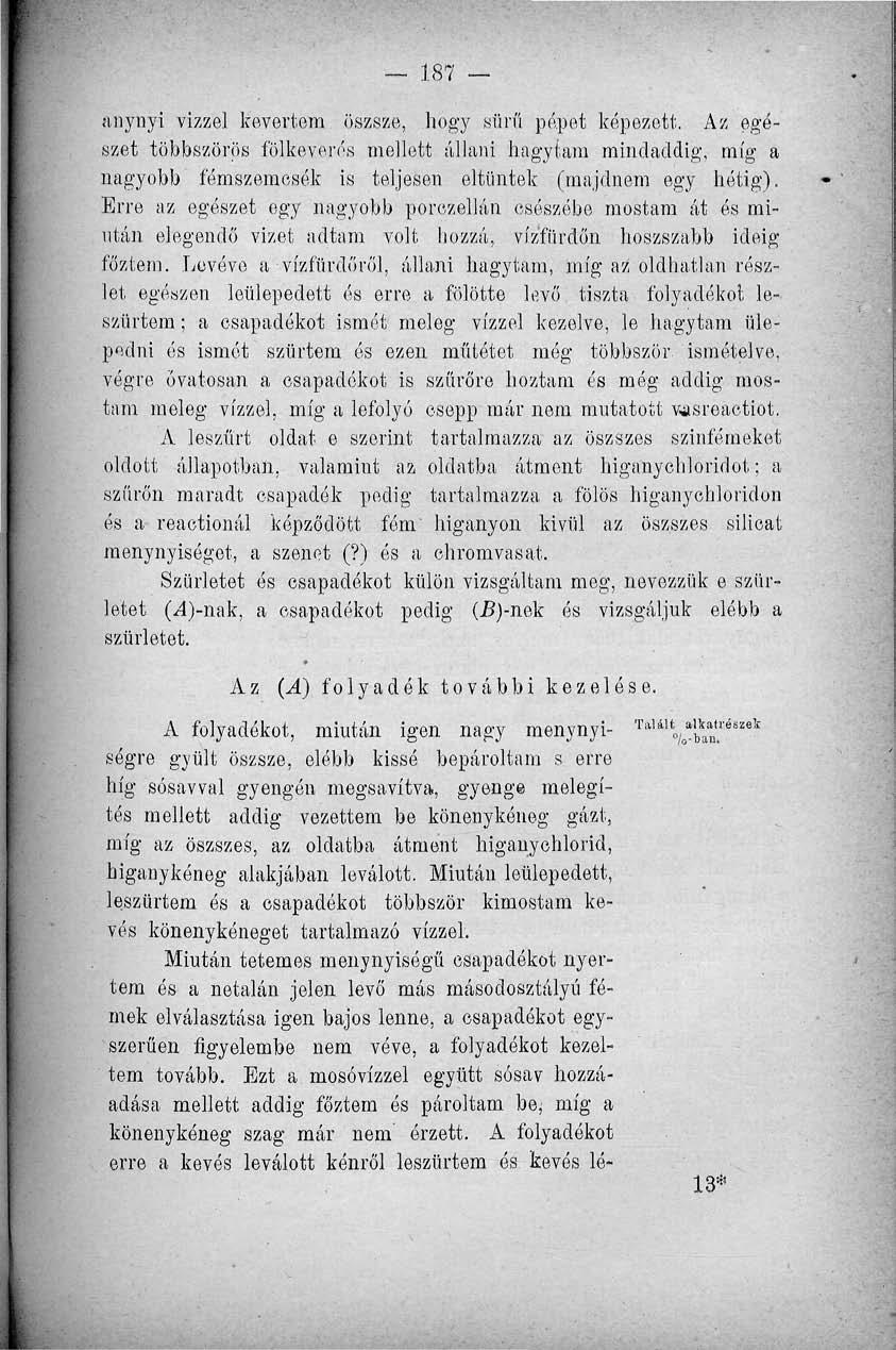 _ 187 anynyi vizzel kevertem öszsze, hogy sűrű pépet képezett. Az egészet többszörös fölkeverés mellett állani hagytam mindaddig, míg a nagyobb fémszemcsék is teljesen eltűntek (majdnem egy hétig).