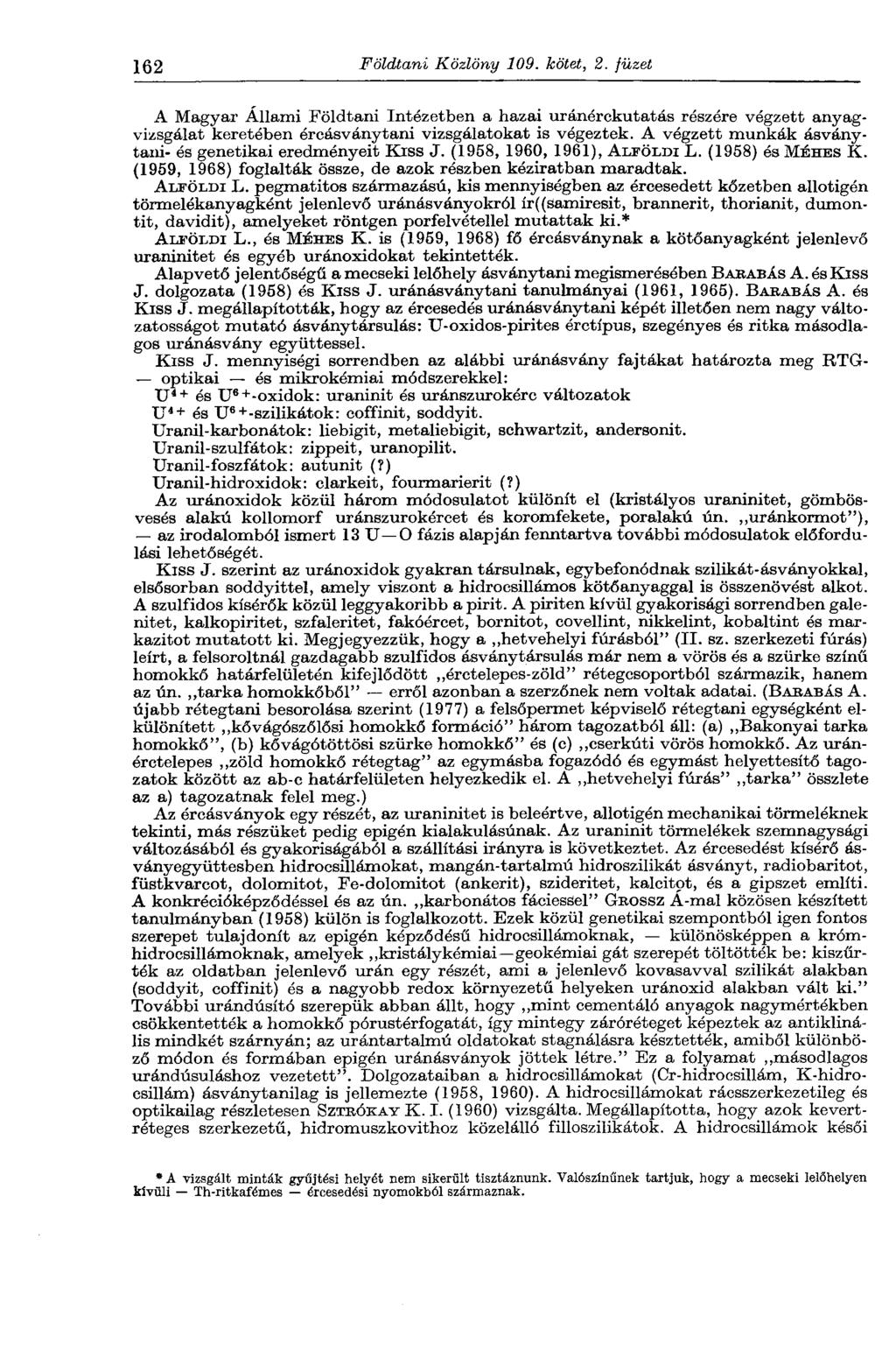 162 Földtani Közlöny 109. kötet, 2. füzet A Magyar Állami Földtani Intézetben a hazai uránérckutatás részére végzett anyagvizsgálat keretében ércásványtani vizsgálatokat is végeztek.
