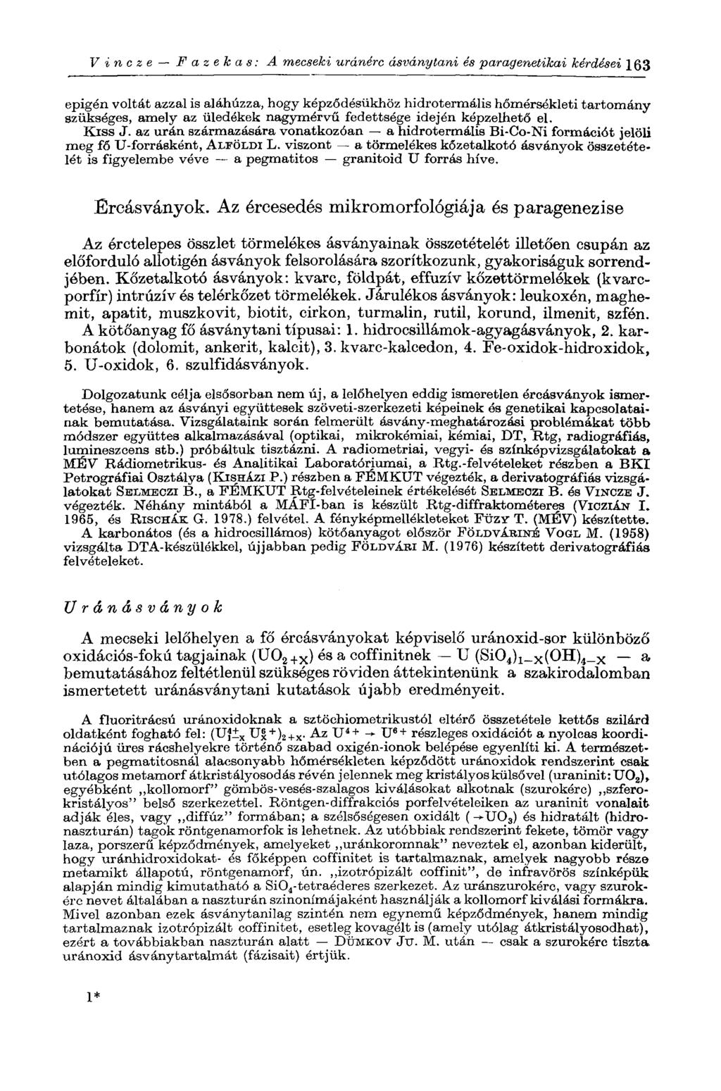 V i п с z e Fazekas: A mecseki uránérc ásványtani és paragenetikai kérdései 163 epigén voltát azzal is aláhúzza, hogy képződésükhöz hidrotermális hőmérsékleti tartomány szükséges, amely az üledékek
