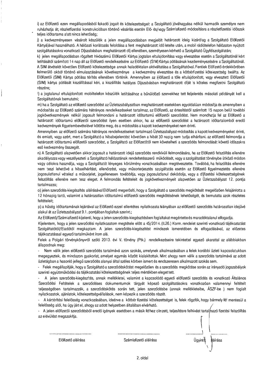 i) az Előfizető ezen megállapodásból fakadó jogait és kötelezettségeit a Szaigáitató jóváhagyása nélkül harmadik személyre nem ruházhatja át; részletfizetési konstrukcióban történő vásárlás esetén