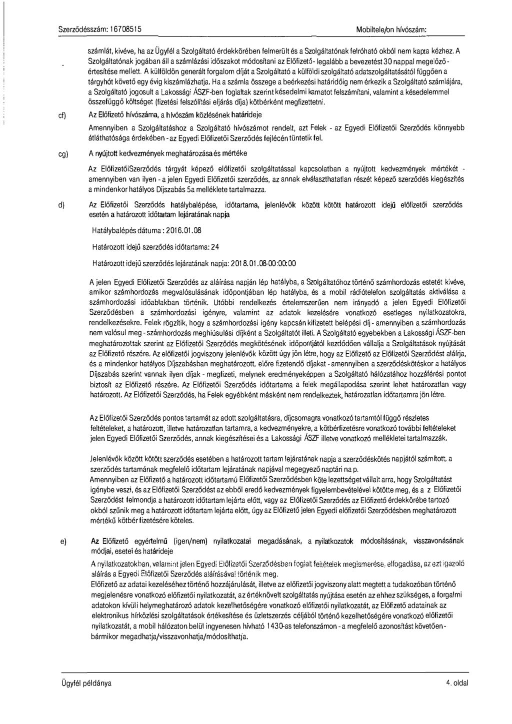 Mobiltelefon hívószám: számlát, kivéve, ha az Ügyfél a Szaigáitató érdekkörében felmerüit és a Szolgáltatónak felróható okból nem kapta kézhez.