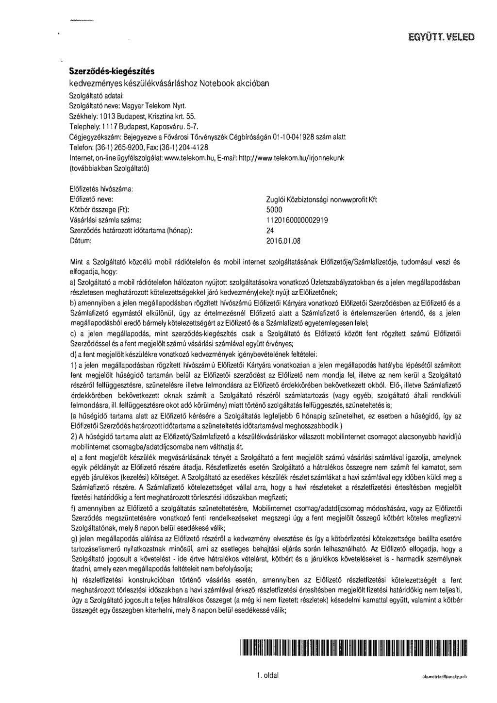 EGYÜTT. VELED Szerződés-kiegészítés kedvezményes készülékvásárláshoz Notebook akcióban Szaigáitató adatai: Szaigáitató neve: Magyar Telekom Nyrt. Székhely: 1013 Budapest, Krisztina krt. 55.