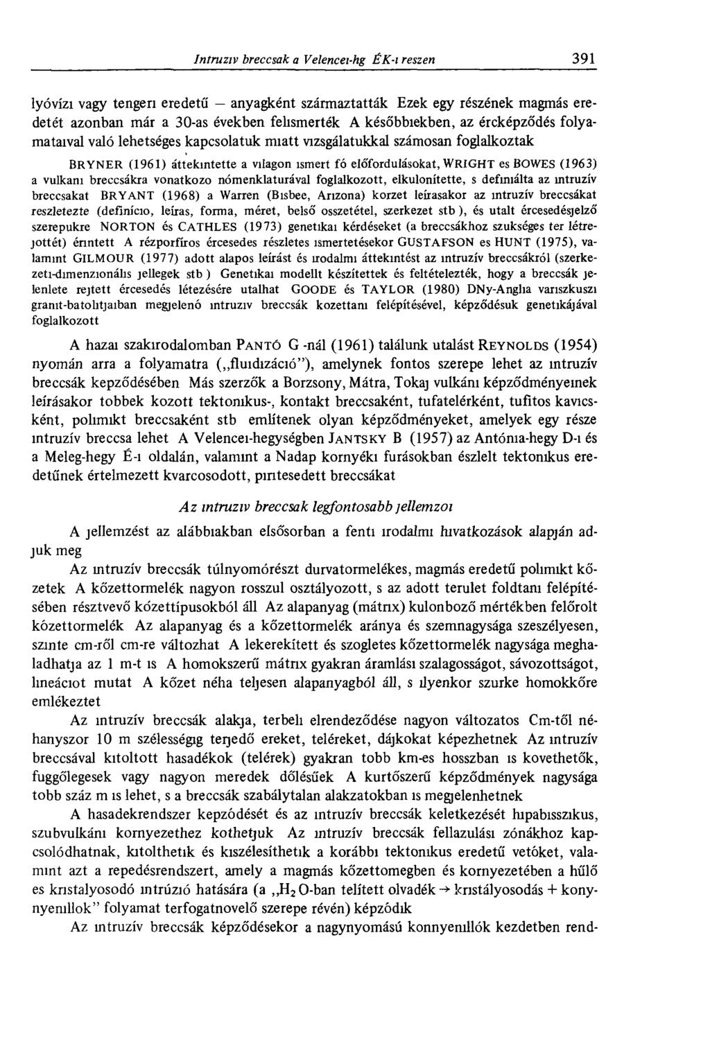 lyóvízi vagy tengeri eredetű anyagként származtatták Ezek egy részének magmás eredetét azonban már a 30-as években felismerték későbbiekben, az ércképződés folyamataival való lehetséges kapcsolatuk