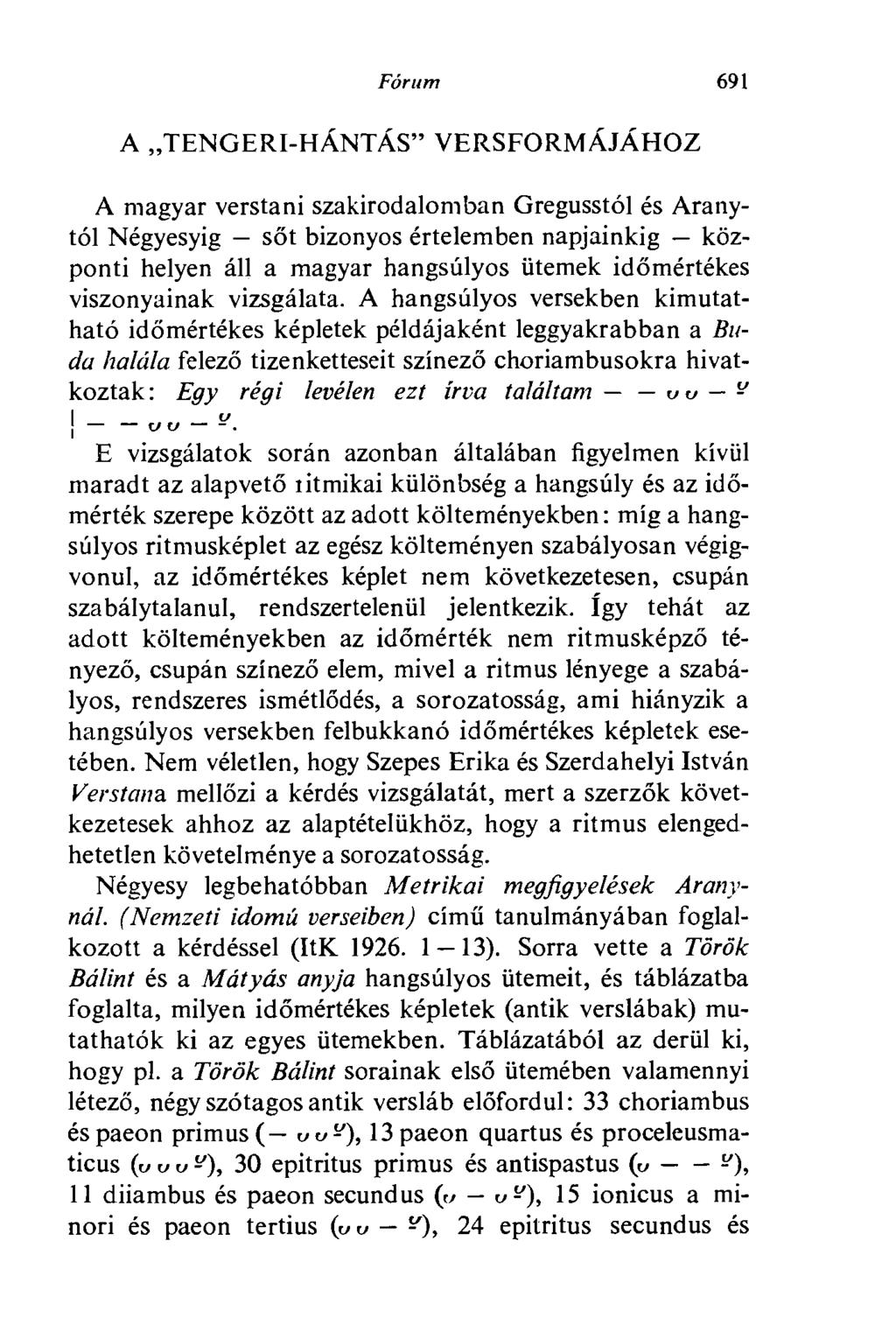 Fórum 691 A TENGERI-HÁNTÁS" VERSFORMÁJÁHOZ A magyar verstani szakirodalomban Gregusstól és Aranytól Négyesyig sőt bizonyos értelemben napjainkig központi helyen áll a magyar hangsúlyos ütemek