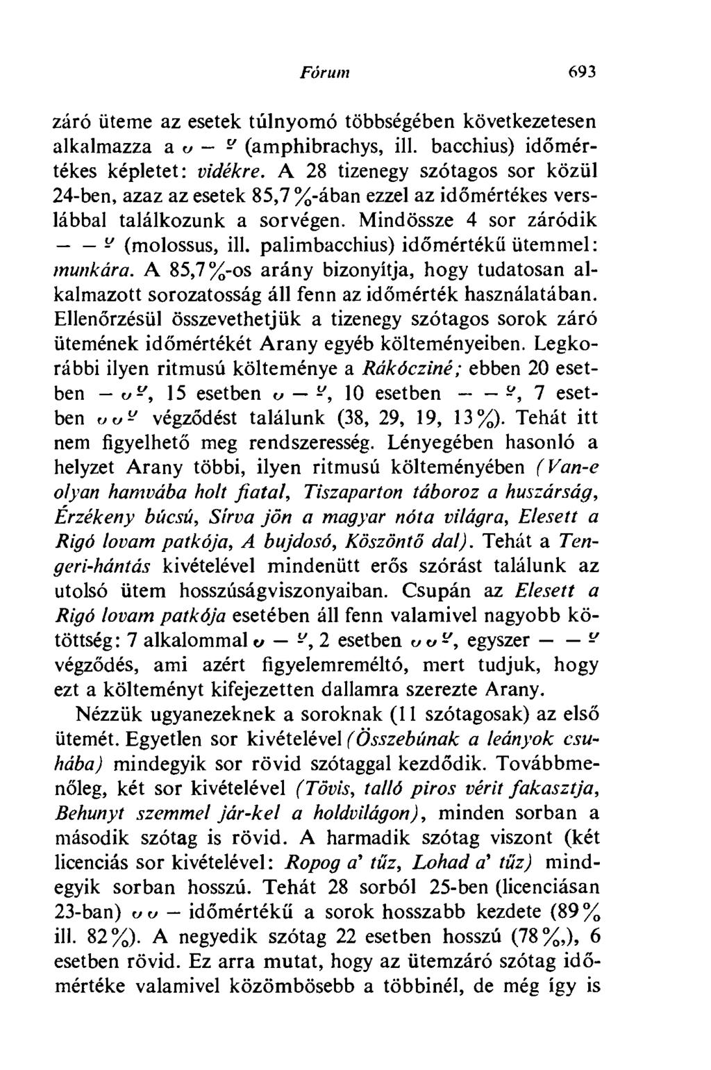 Fórum 693 záró üteme az esetek túlnyomó többségében következetesen alkalmazza а и - - (amphibrachys, ill. bacchius) időmértékes képletet: vidékre.