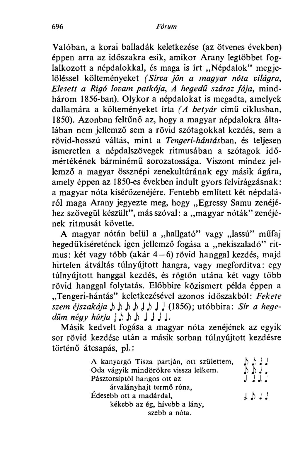 696 Fórum Valóban, a korai balladák keletkezése (az ötvenes években) éppen arra az időszakra esik, amikor Arany legtöbbet foglalkozott a népdalokkal, és maga is írt Népdalok" megjelöléssel