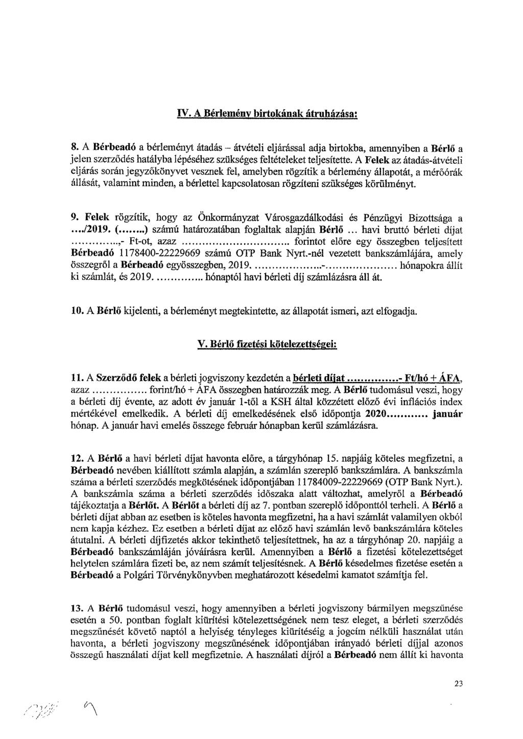 IV. A Bérlemény birtokának átruházása: 8. A Bérbeadó a bérleményt átadás átvételi eljárással adja birtokba, amennyiben a Bérlő a jelen szerződés hatályba lépéséhez szükséges feltételeket teljesítette.