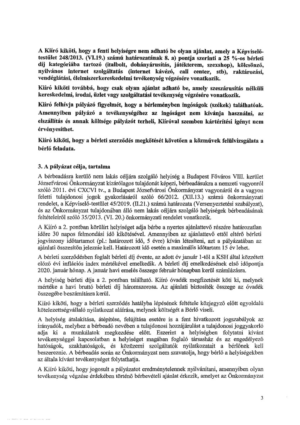 A Küró kiköti, hogy a fenti helyiségre nem adható be olyan ajánlat, amely a Képviselőtestület 248/2013. (VI.19.) számú határozatának 8.