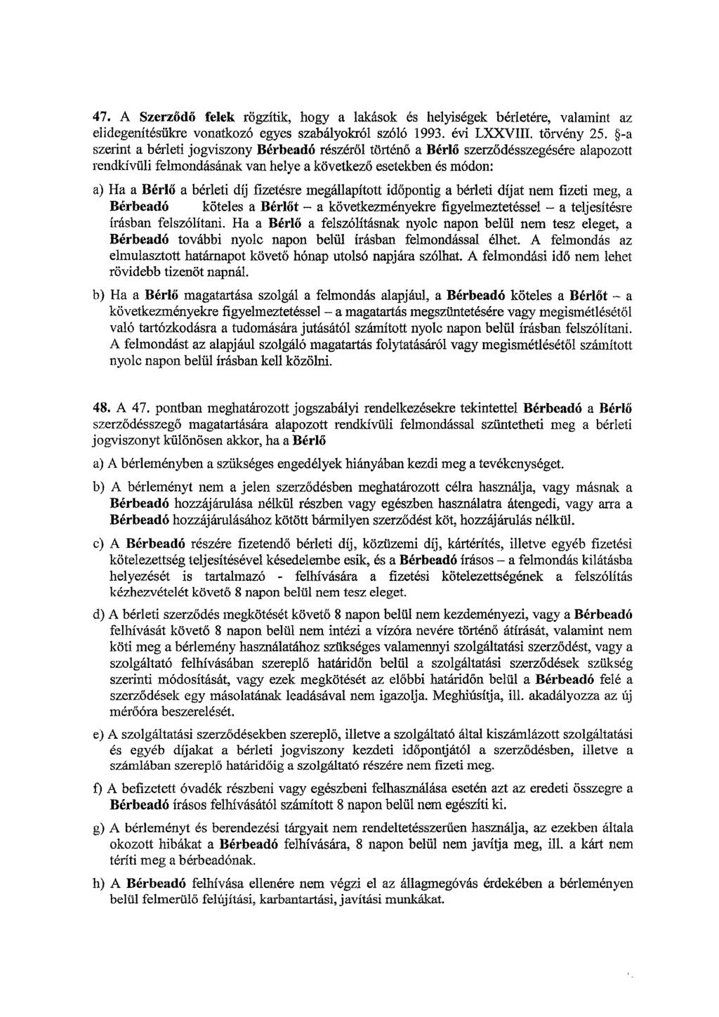 47. A Szerződő felek rögzítik, hogy a lakások es helyiségek bérletére, valamint az elidegenítésükre vonatkozó egyes szabályokról szóló 1993. évi LXXVIII. törvény 25.