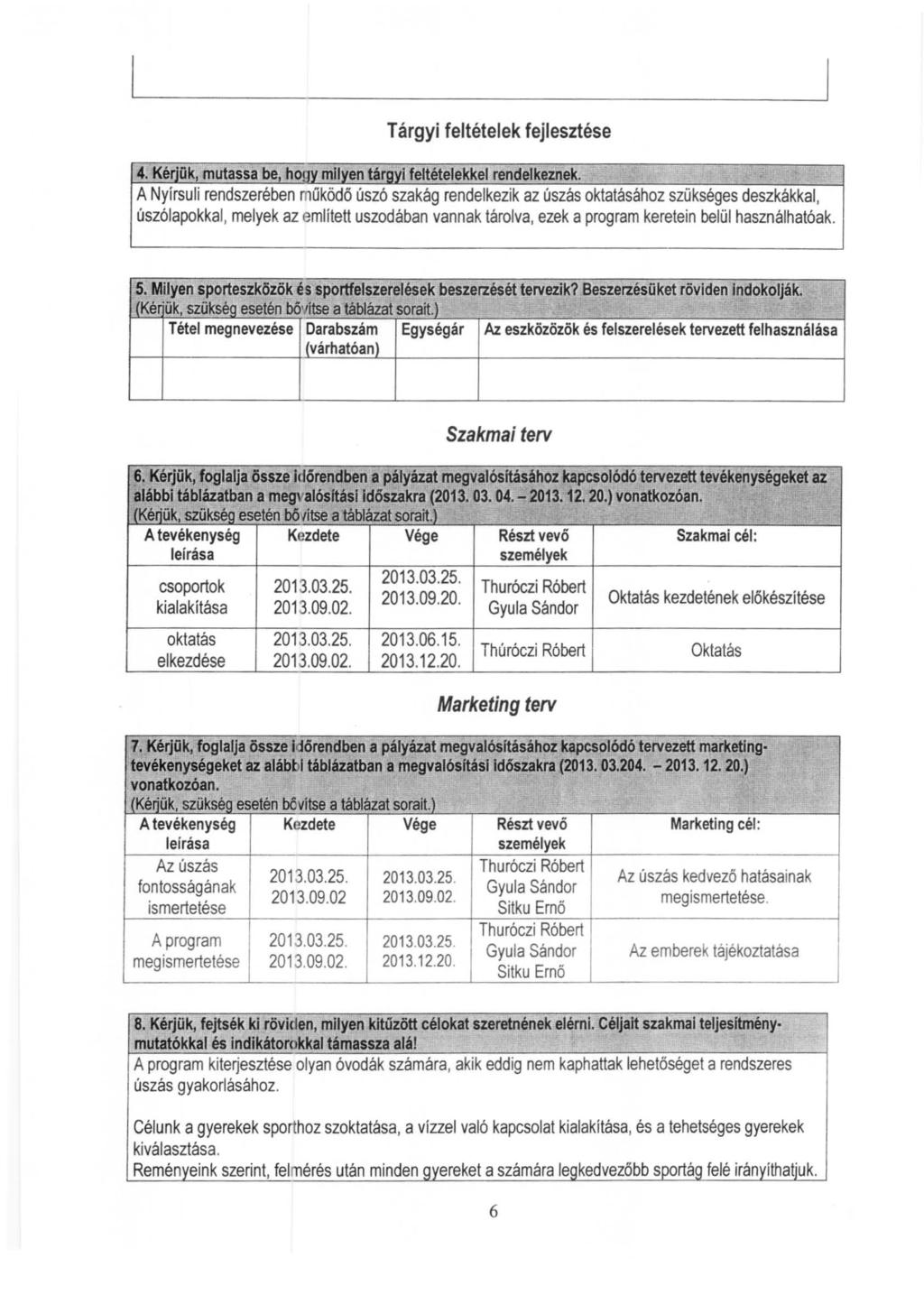 Tárgyi feltételek fejlesztése 4. Kérjük, mutassa be, hogy milyen tárgyi feltételekkel rendelkeznek.