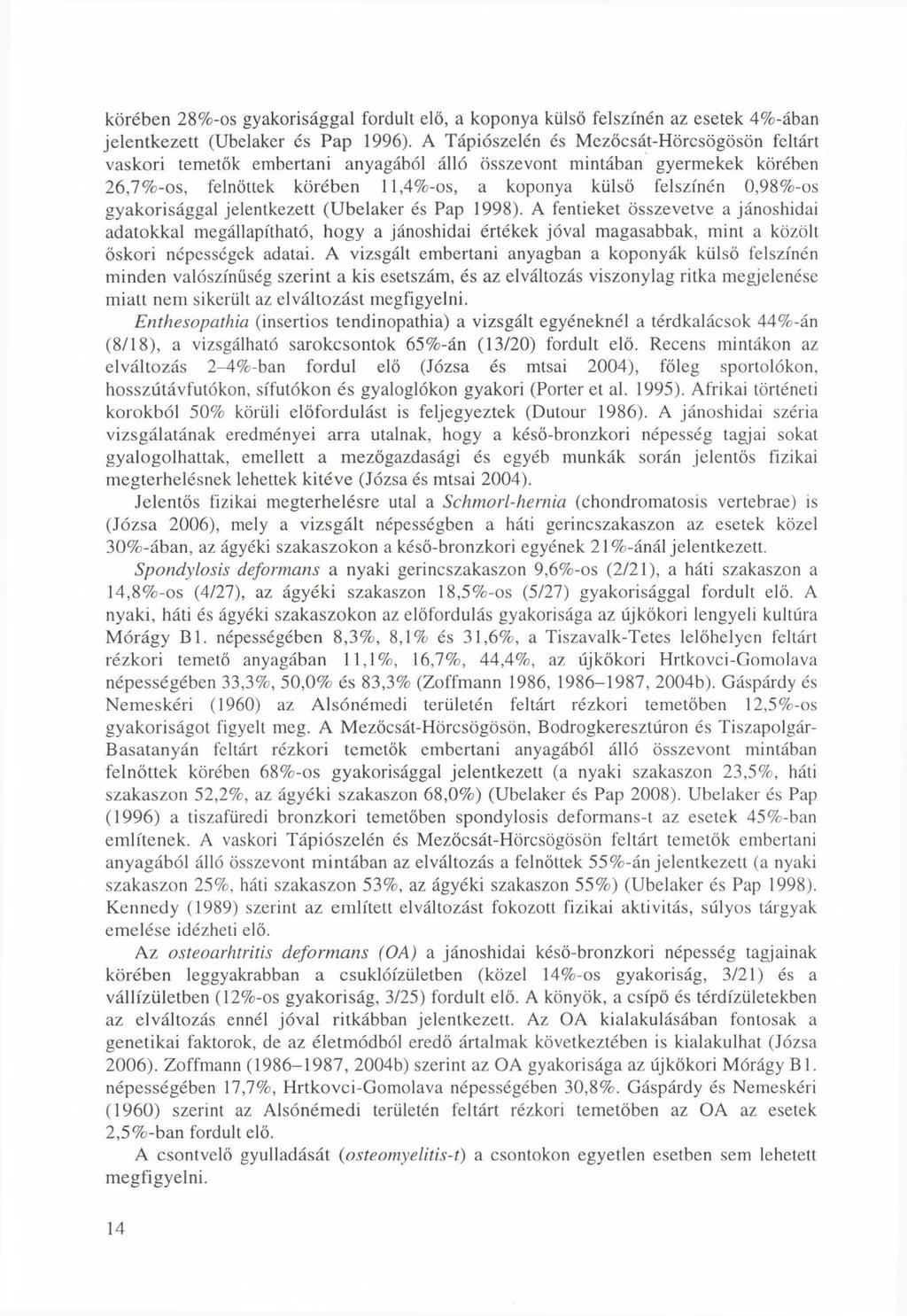 körében 28%-os gyakorisággal fordult elő, a koponya külső felszínén az esetek 4%-ában jelentkezett (Ubelaker és Pap 1996).