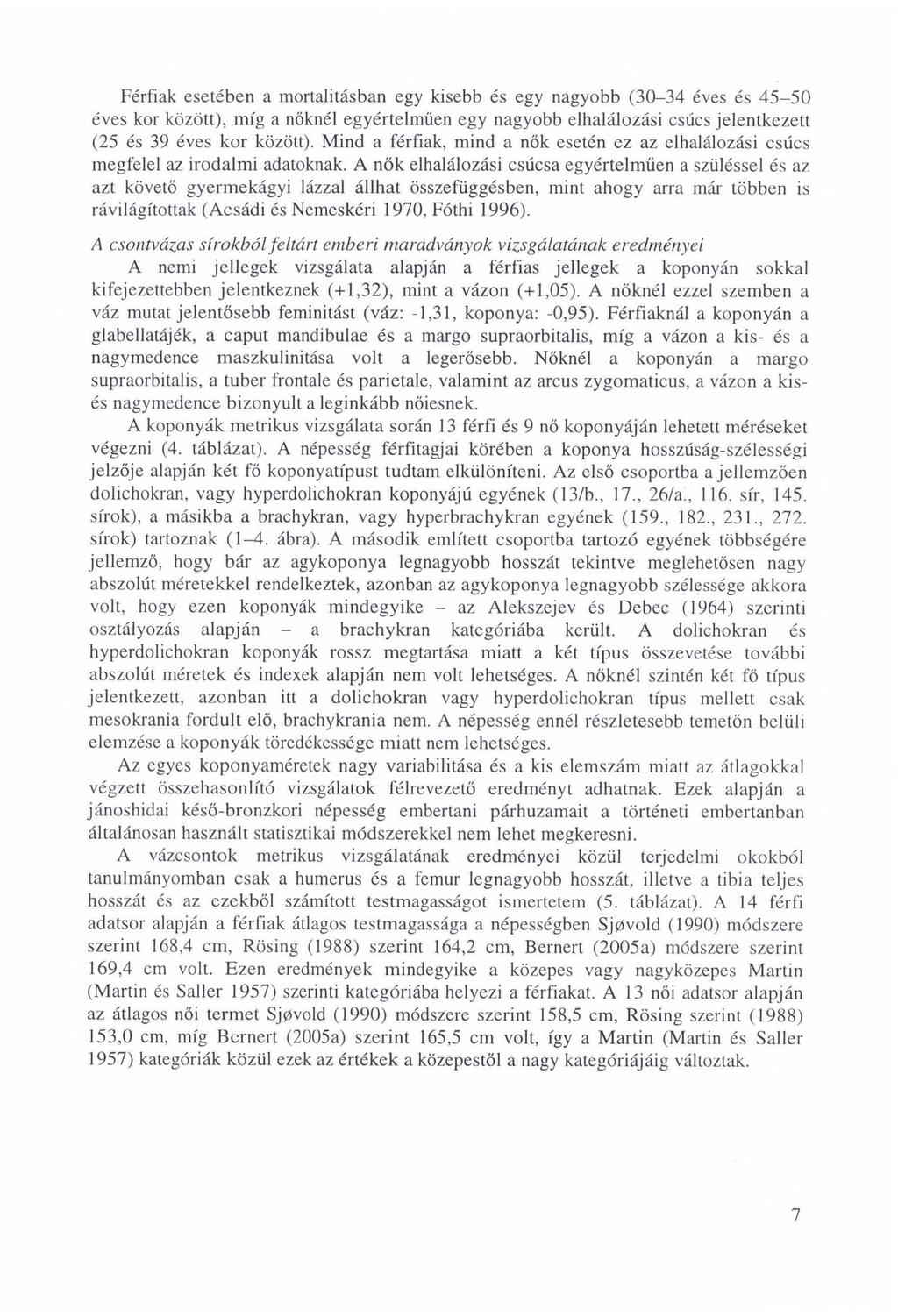 Férfiak esetében a mortalitásban egy kisebb és egy nagyobb (30-34 éves és 45-50 éves kor között), míg a nőknél egyértelműen egy nagyobb elhalálozási csúcs jelentkezett (25 és 39 éves kor között).