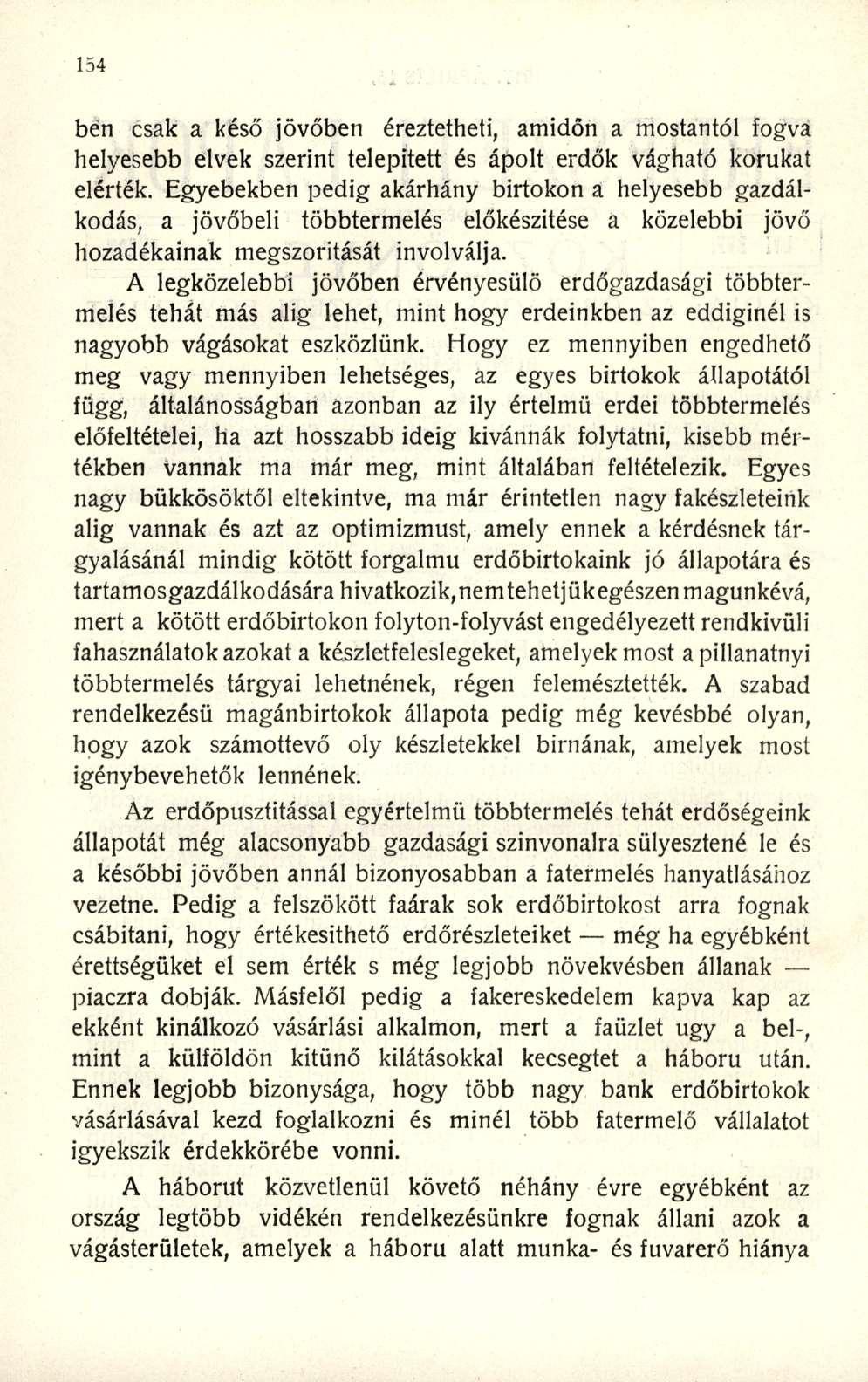bén csak a késő jövőben éreztetheti, amidőn a mostantól fogva helyesebb elvek szerint telepitett és ápolt erdők vágható korukat elérték.