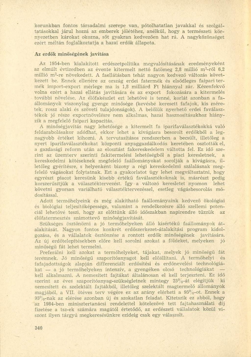 korunkban fontos társadalmi szerepe van, pótolhatatlan javakkal és szolgáltatásokkal járul hozzá az emberek jólétéhez, anélkül, hogy a természeti környezetben károkat okozna, sőt gyakran kedvezően