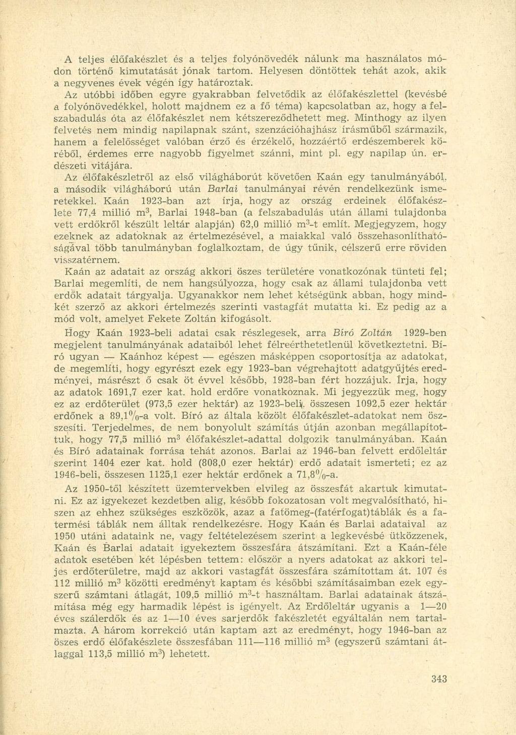 A teljes élőfakészlet és a teljes folyónövedék nálunk ma használatos módon történő kimutatását jónak tartom. Helyesen döntöttek tehát azok, akik a negyvenes évek végén így határoztak.