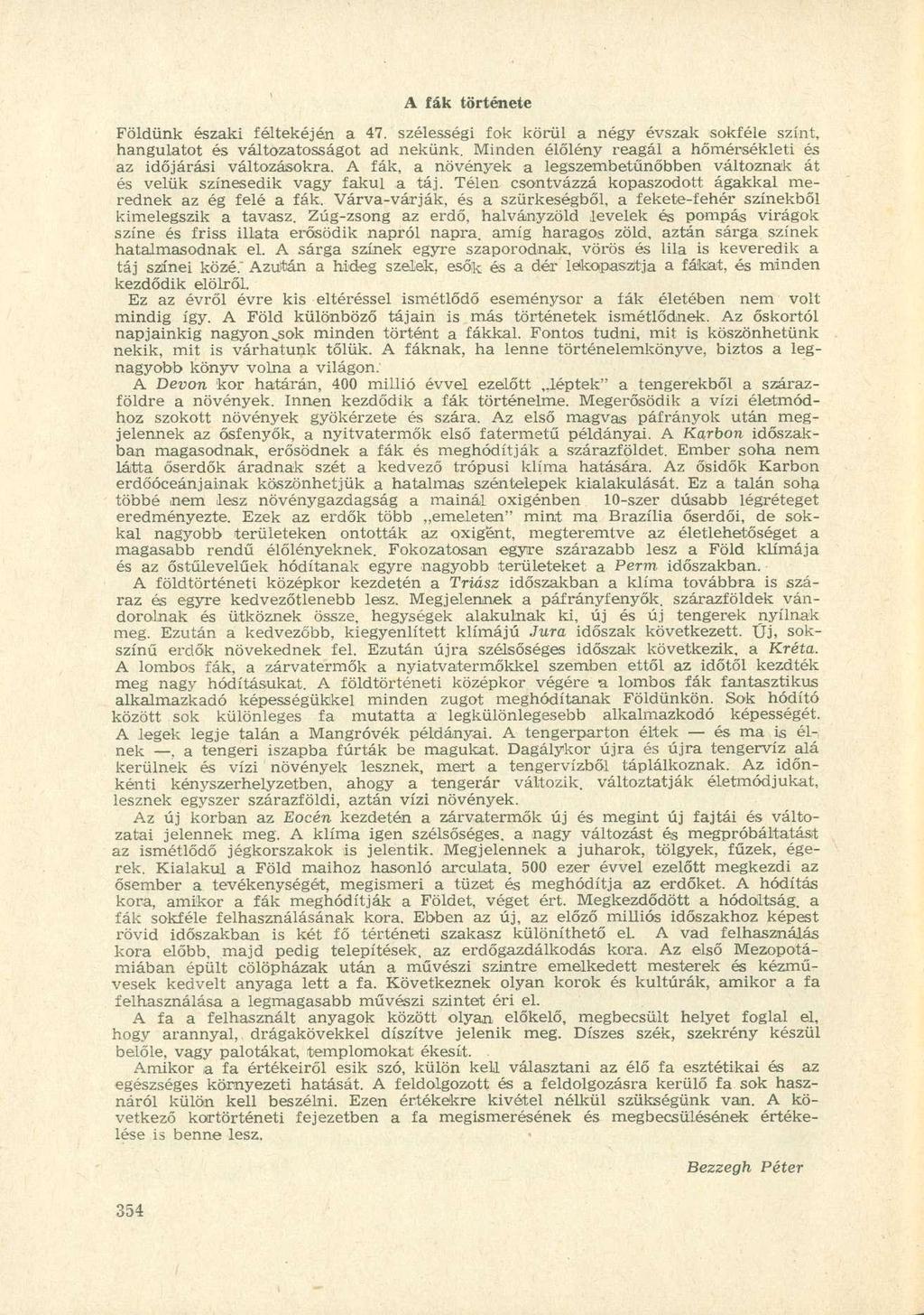 A fák története Földünk északi féltekéjén a 47. szélességi fok körül a négy évszak sokféle színt, hangulatot és változatosságot ad nekünk.