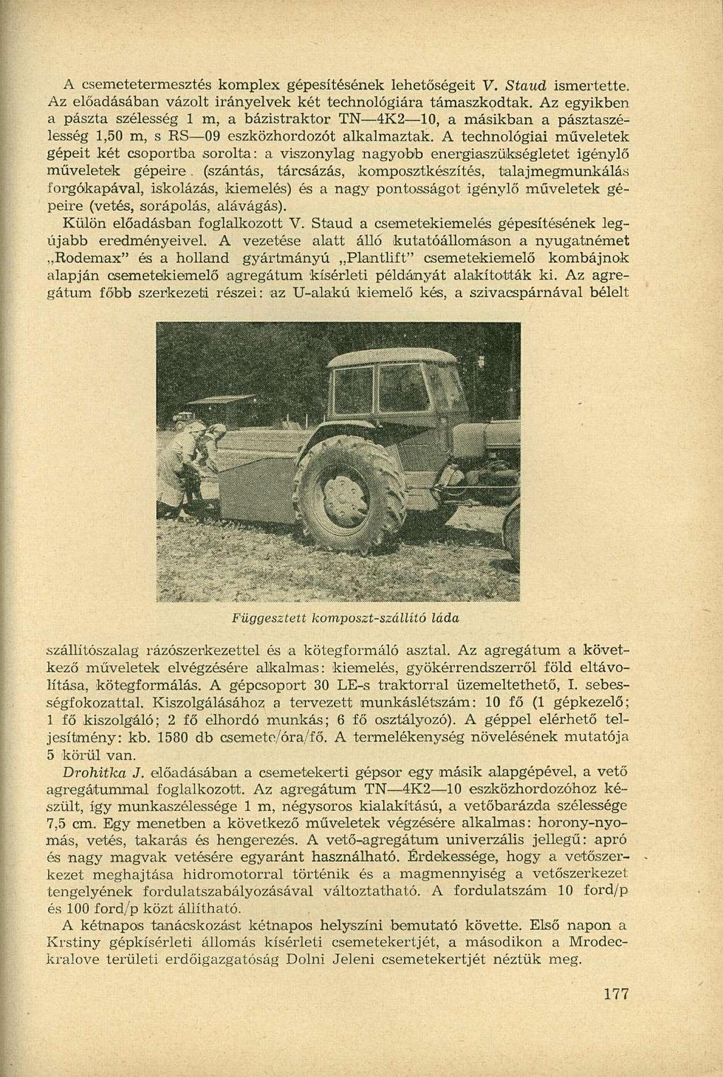 A csemetetermesztés komplex gépesítésének lehetőségeit V. Staud ismertette. Az előadásában vázolt irányelvek két technológiára támaszkodtak.