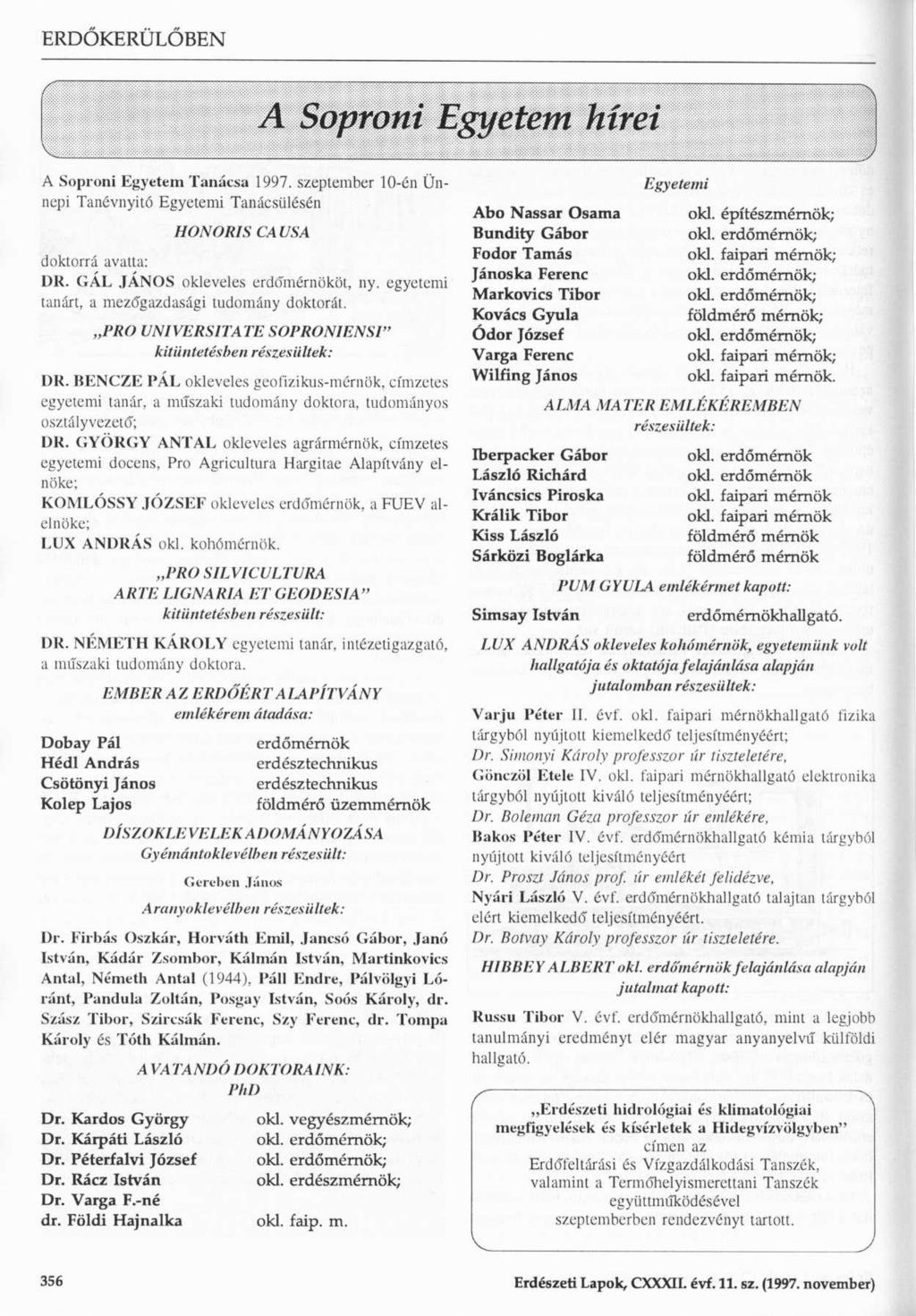 A Soproni Egyetem Tanácsa 1997. szeptember 10-én Ünnepi Tanévnyitó Egyetemi Tanácsülésén doktorrá avatta: HONORIS CAUSA DR. GÁL JÁNOS okleveles erdőmérnököt, ny.