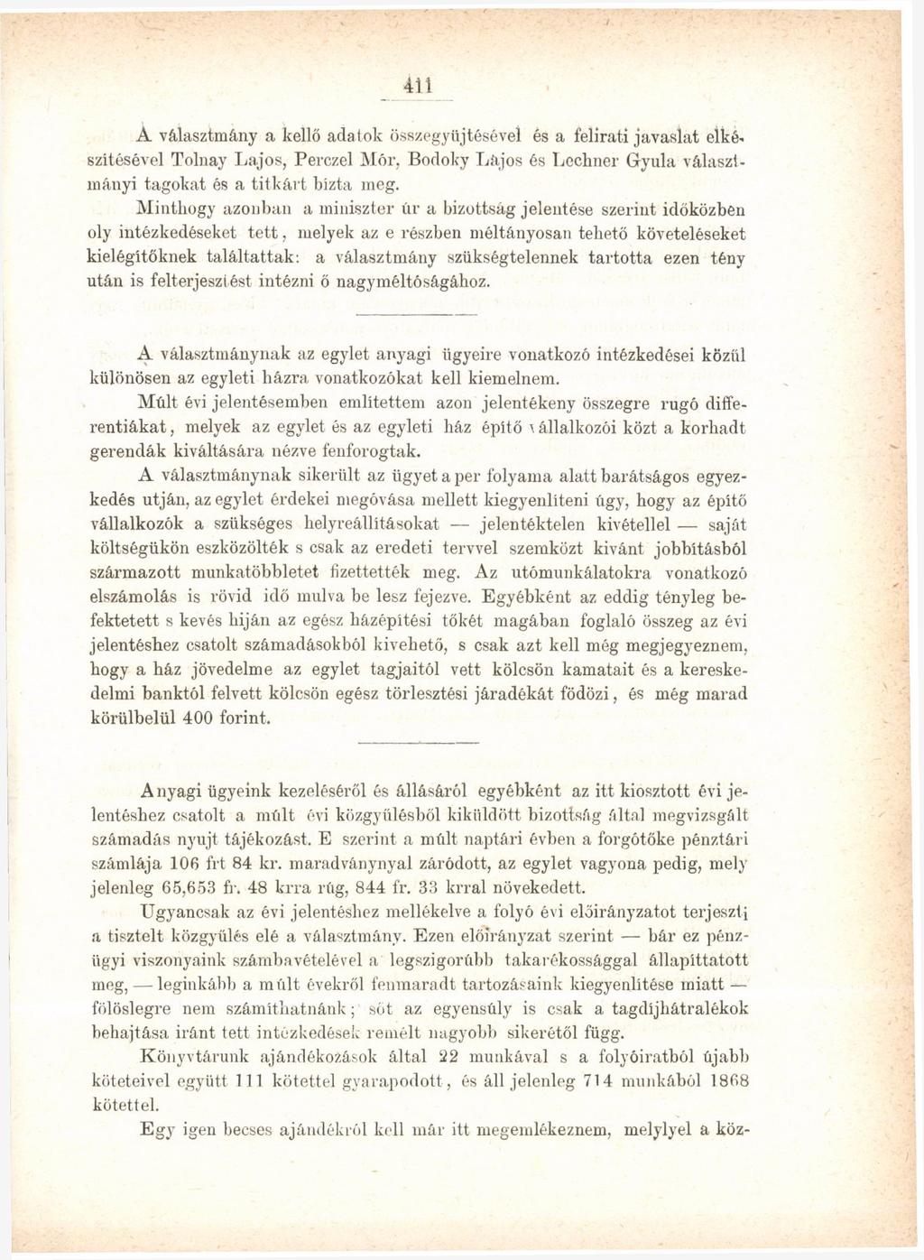 411 A választmány a kellő adatok összegyűjtésével és a felirati javaslat elkészítésével Tolnay Lajos, Perczel Mór, Bodoky Lájos és Lechner Gyula választmányi tagokat és a titkárt bízta meg.