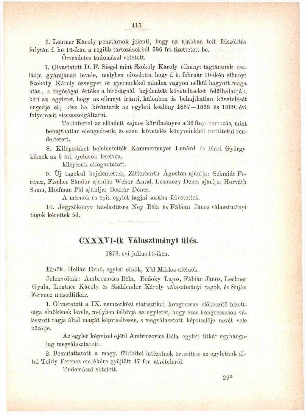 421 6. Leutner Károly pénztárnok jelenti, hogy az újabban tett felszólitás folytán f. hó 16-ikán a régibb tartozásokból 586 frt fizettetett be. Örvendetes tudomásul vétetett. 7. Olvastatott D. F.