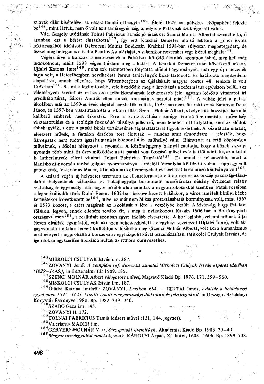 szlovák diák kivételével az összes tanuló otthagyta 145. Életét 1629-ben gálszécsi elsőpapként fejezte be 146, mint láttuk, nem ő volt az a tanáregyéniség, amelyikre Pataknak szüksége lett volna.