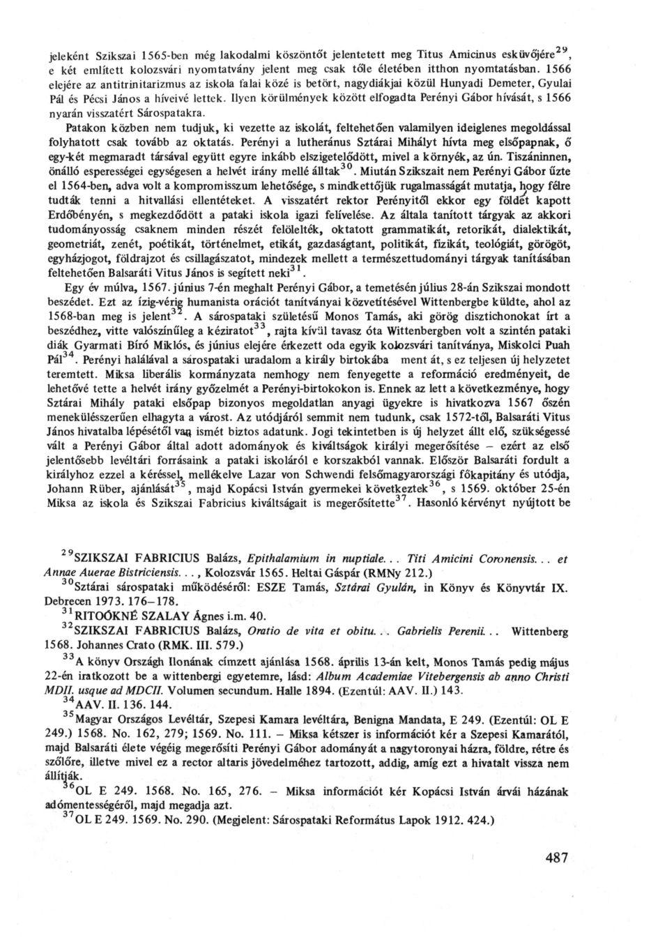 jeleként Szikszai 1565-ben még lakodalmi köszöntőt jelentetett meg Titus Amicinus esküvőjére 9, e két említett kolozsvári nyomtatvány jelent meg csak tőle életében itthon nyomtatásban.