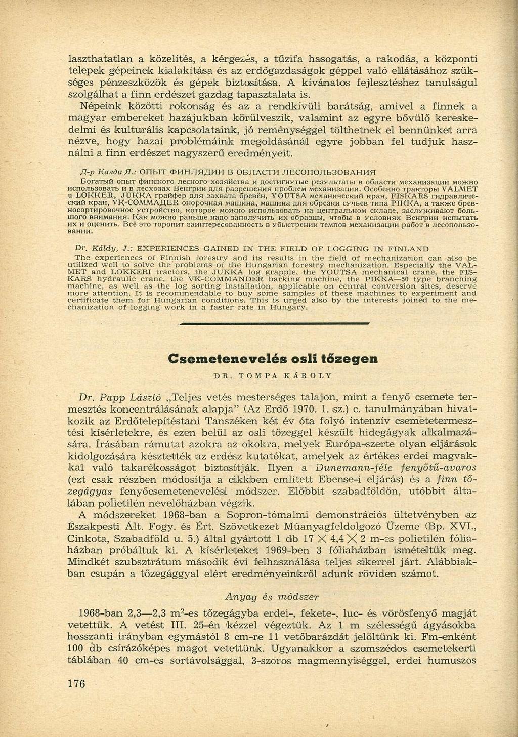 laszthatatlan a közelítés, a kérgeíés, a tűzifa hasogatás, a rakodás, a központi telepek gépeinek kialakítása és az erdőgazdaságok géppel való ellátásához szükséges pénzeszközök és gépek biztosítása.