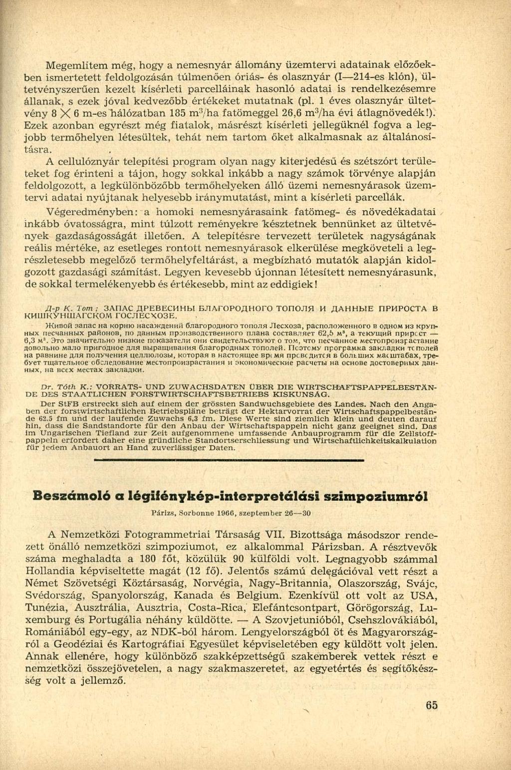 Megemlítem még, hogy a nemesnyár állomány üzemtervi adatainak előzőekben ismertetett feldolgozásán túlmenően óriás- és olasznyár (I 214-es klón), ültetvényszerűén kezelt kísérleti parcelláinak