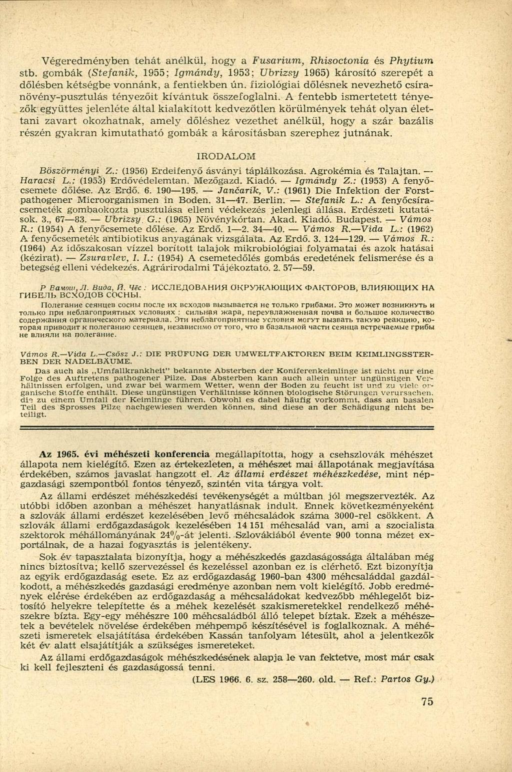 Végeredményben tehát anélkül, hogy a Fusarium, Rhisoctonia és Phytium stb. gombák (Stefanik, 1955; Igmándy, 1953; Ubrizsy 1965) károsító szerepét a dőlésben kétségbe vonnánk, a fentiekben ún.