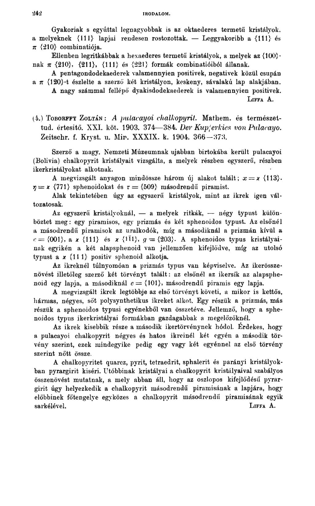 24 2 IRODALOM. Gyakoriak s egyúttal legnagyobbak is az oktaederes termetű kristályok, a melyeknek {111} lapjai rendesen rostozottak. Leggyakoribb a {111} és 7r {210} combinatiója.
