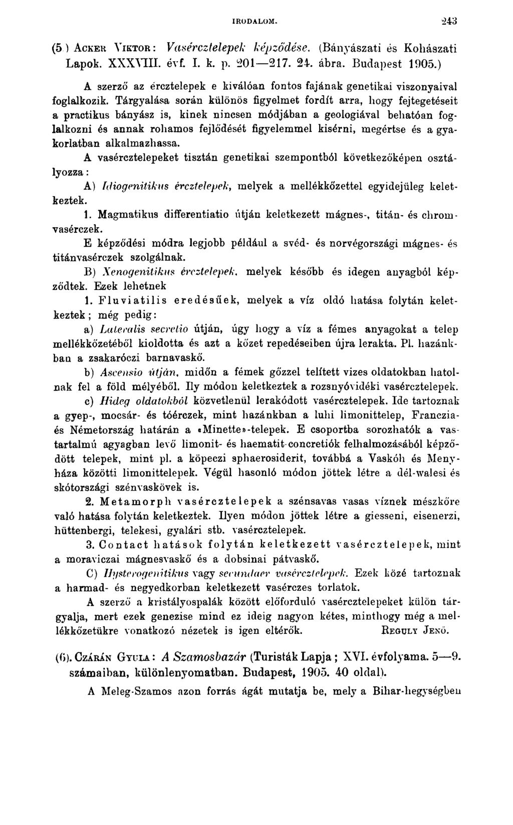 IRODALOM. 243 ( 5 ) A ckek V ik to r : Vasércztelepek képződése. (Bányászati és Kohászati Lapok. XXXVIII. évf. I. k. p. 201 217. 24. ábra. Budapest 1905.