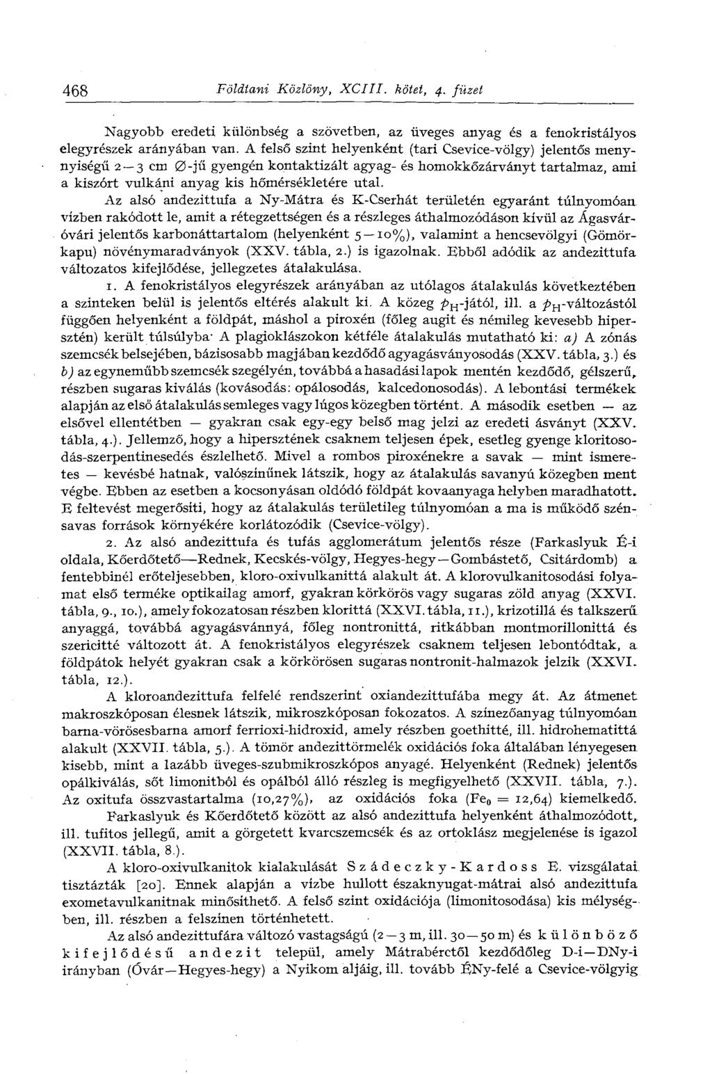 468 Földtani Közlöny, XCIII. kötet, 4. füzet Nagyobb eredeti különbség a szövetben, az üveges anyag és a fenokristályos elegyrészek arányában van.