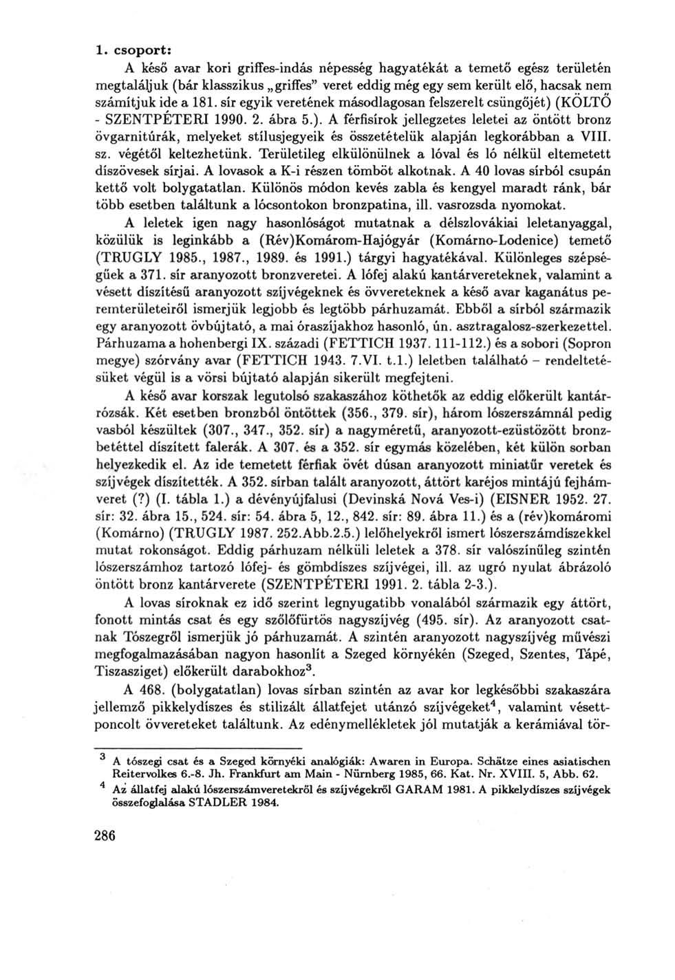 1. csoport: A késő avar kori griflfes-indás népesség hagyatékát a temető egész területén megtaláljuk (bár klasszikus griffes" veret eddig még egy sem került elő, hacsak nem számítjuk ide a 181.