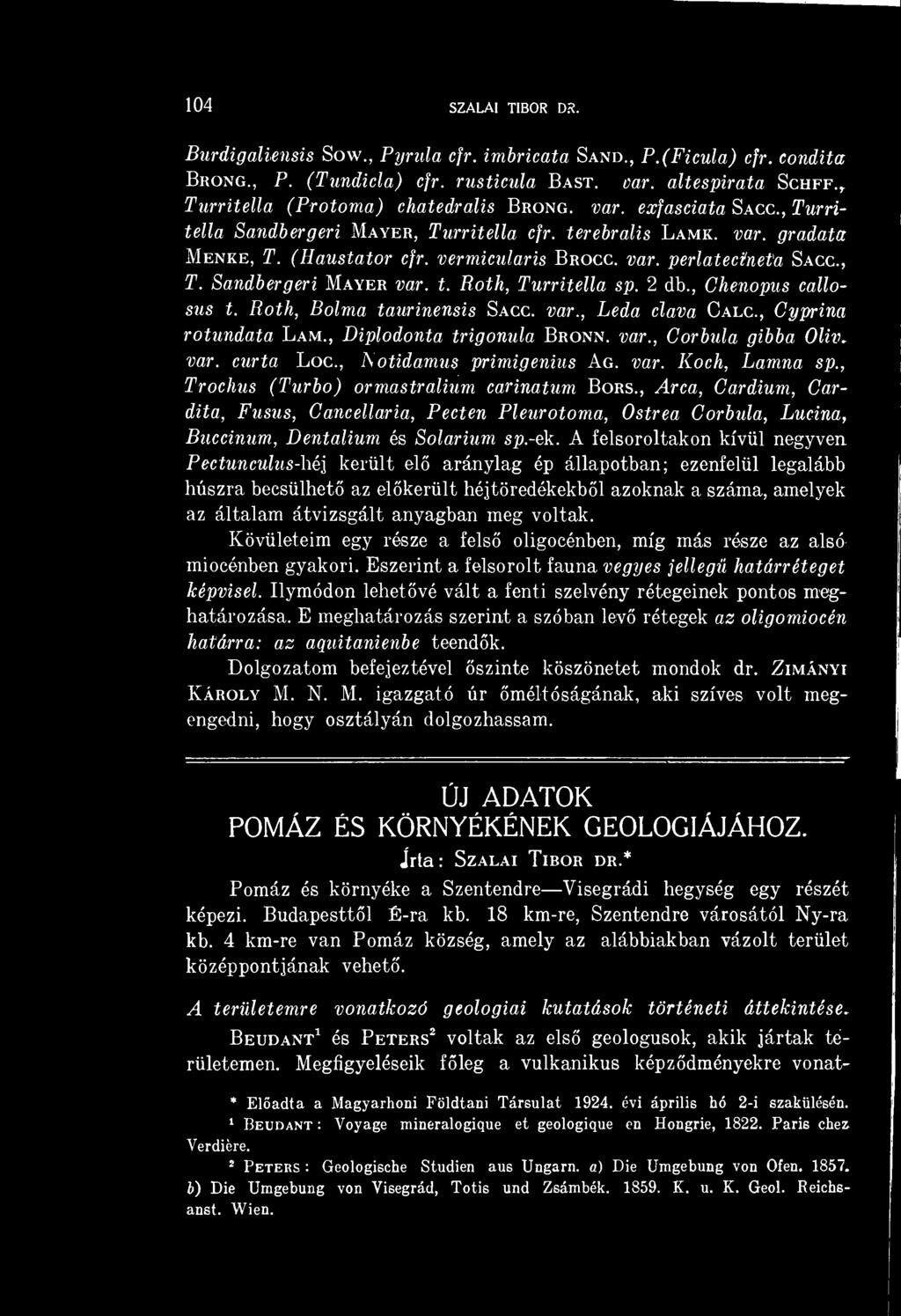 , T. Sandbergeri Mayer var. t. Roth, Turritella sp. 2 db., Chenopus callosus t. Roth, Bolma taurinensis Sacc. var., Léda clava Calc., Cyprina rotundata Lám., Diplodonta trigonula Bronn. var., Corbula gibba Oliv, var.