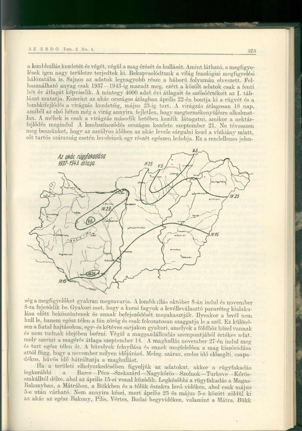 a lombhullás kezdetét és végét, végül a mag érését és hullását. Amint látható, a megfigyelések igen nagy területre terjedtek ki. Bekapcsolódtunk a világ fenológiai megfigyelési hálózatába is.