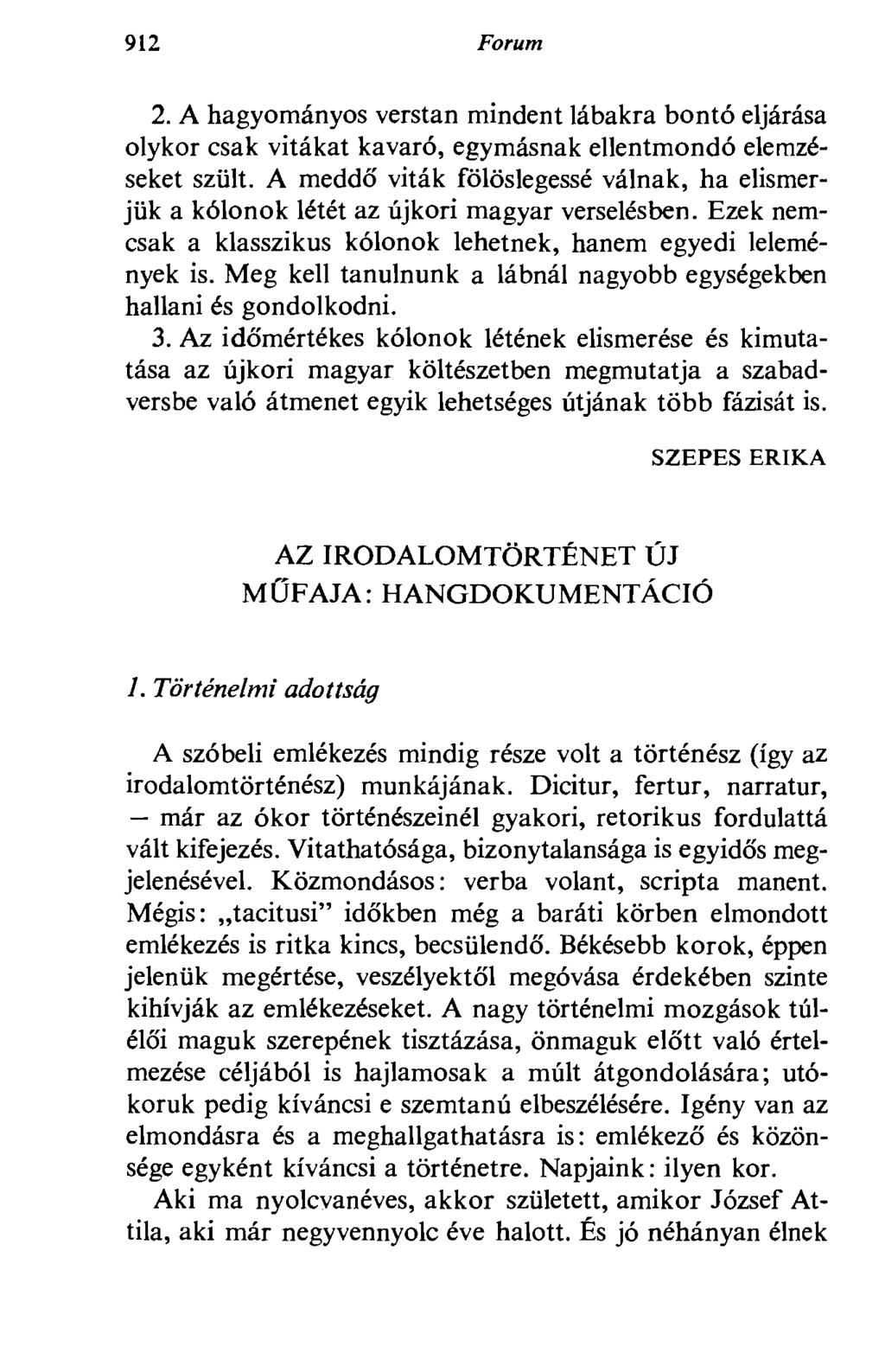 912 Forum 2. A hagyományos verstan mindent lábakra bontó eljárása olykor csak vitákat kavaró, egymásnak ellentmondó elemzéseket szült.