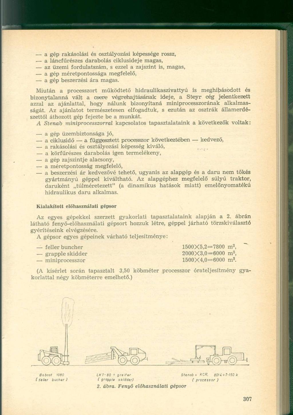 a gép rakásolási és osztályozási képessége rossz, a láncfűrészes darabolás ciklusideje magas, az üzemi fordulatszám, s ezzel a zajszint is, magas, a gép méretpontossága megfelelő, a gép beszerzési