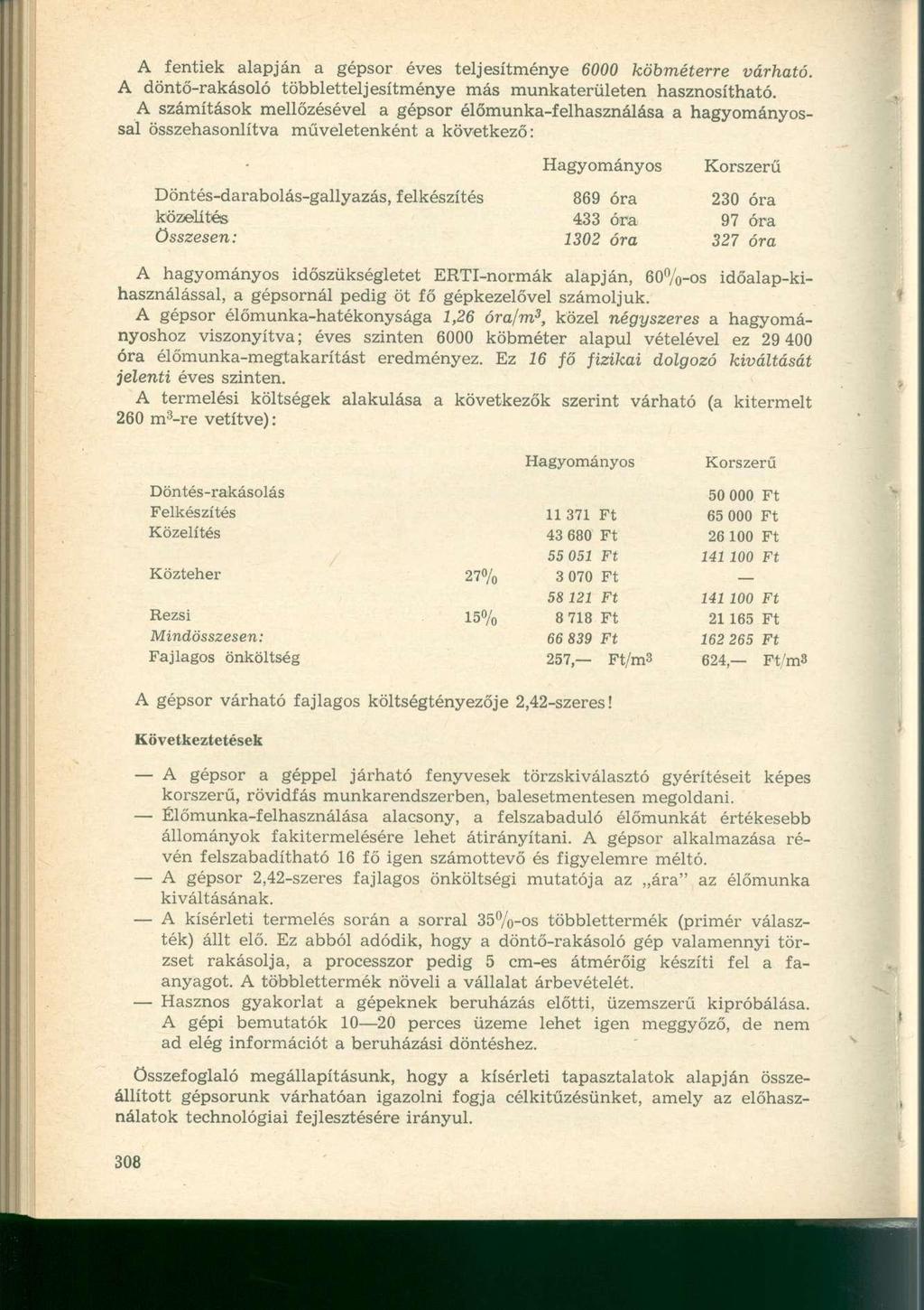 A fentiek alapján a gépsor éves teljesítménye 6000 köbméterre várható. A döntő-rakásoló többletteljesítménye más munkaterületen hasznosítható.