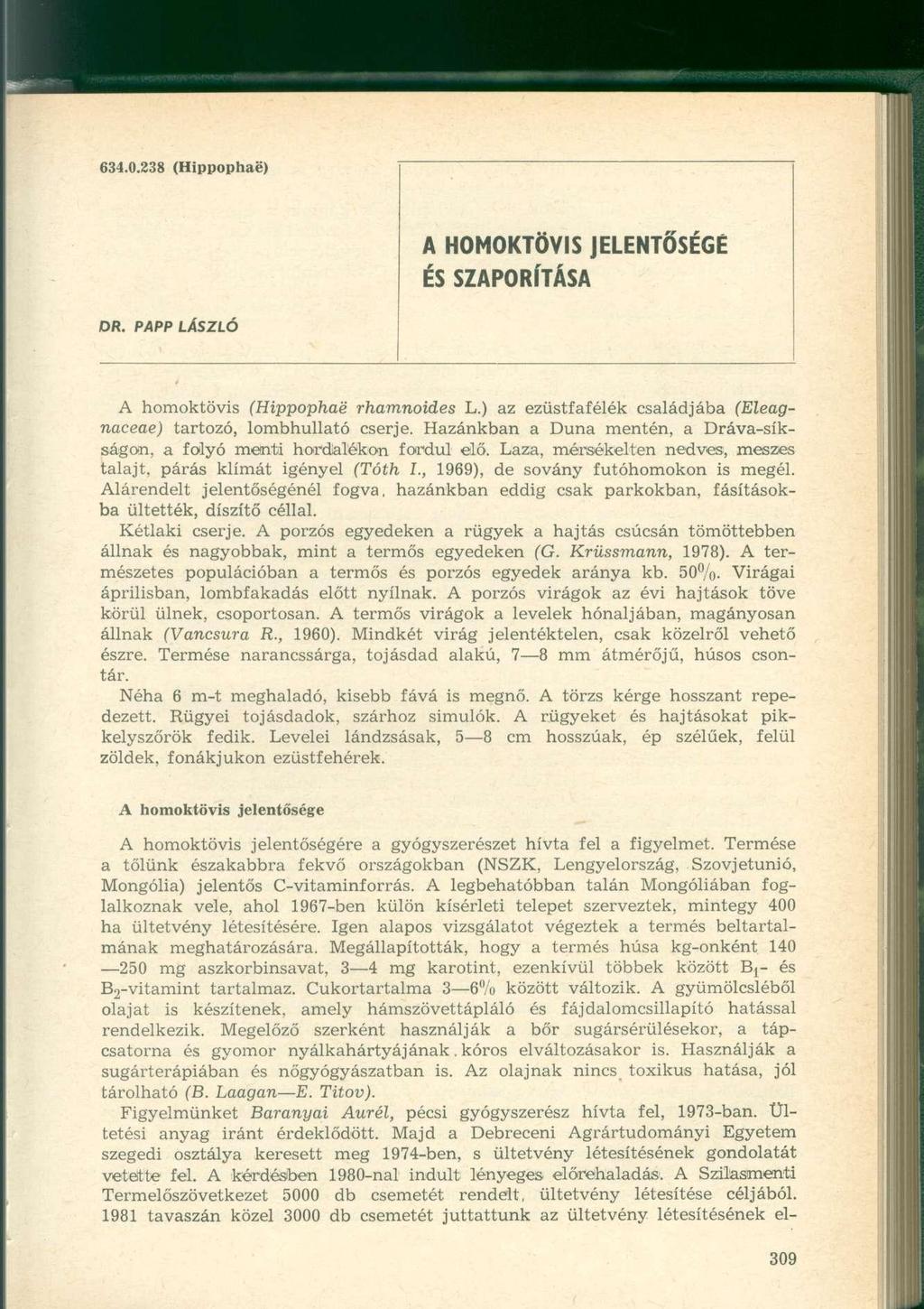 634.0.238 (Hippophaé) A HOMOKTÖVIS JELENTŐSÉGÉ ÉS SZAPORÍTÁSA DR. PAPP LÁSZLÓ A homoktövis (Hippophaé rhamnoides L.) az ezüstfafélék családjába (Eleagnaceae) tartozó, lombhullató cserje.