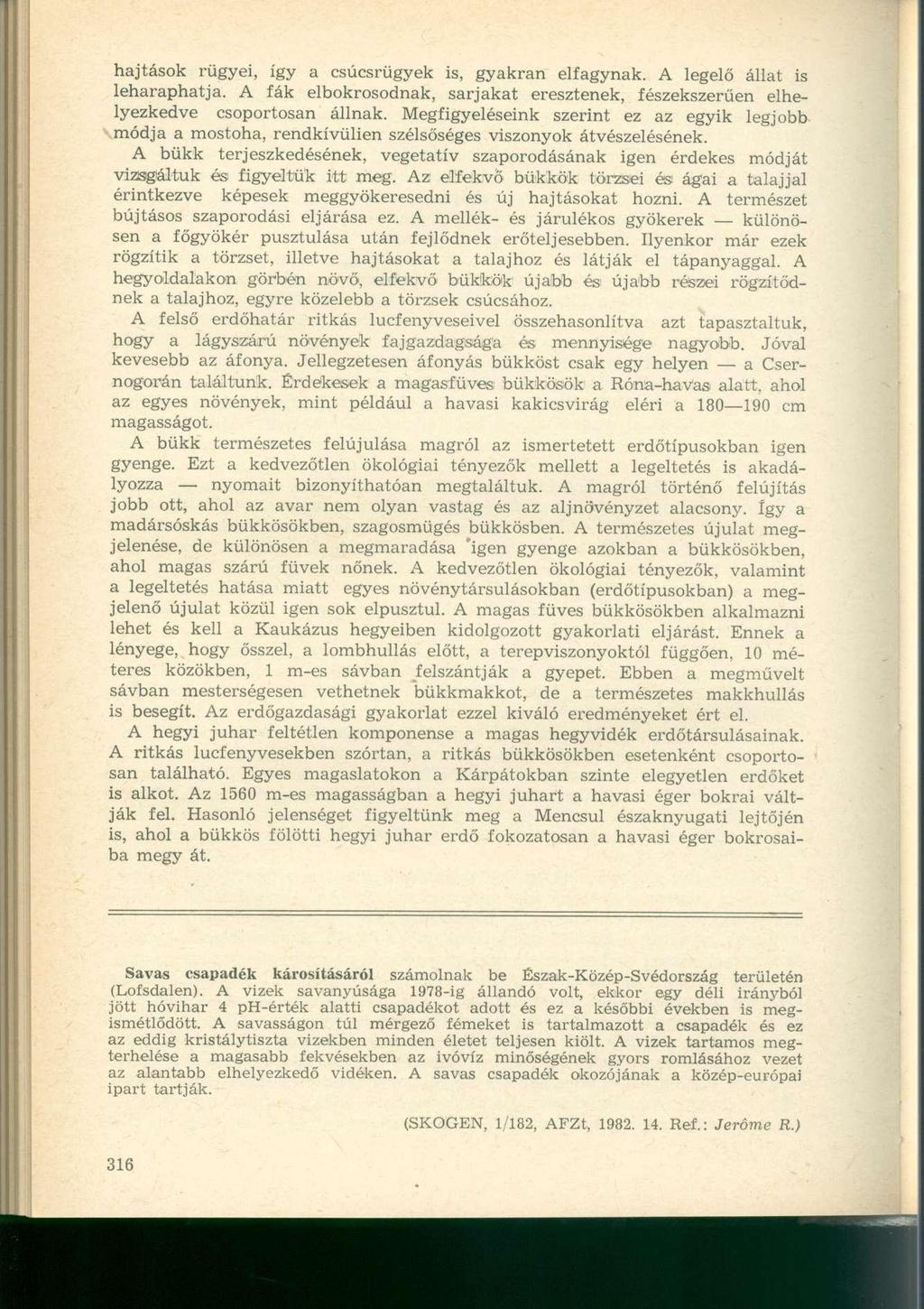 hajtások rügyei, így a csúcsrügyek is, gyakran elfagynak. A legelő állat is leharaphatja. A fák elbokrosodnak, sarjakat eresztenek, fészekszerűen elhelyezkedve csoportosan állnak.