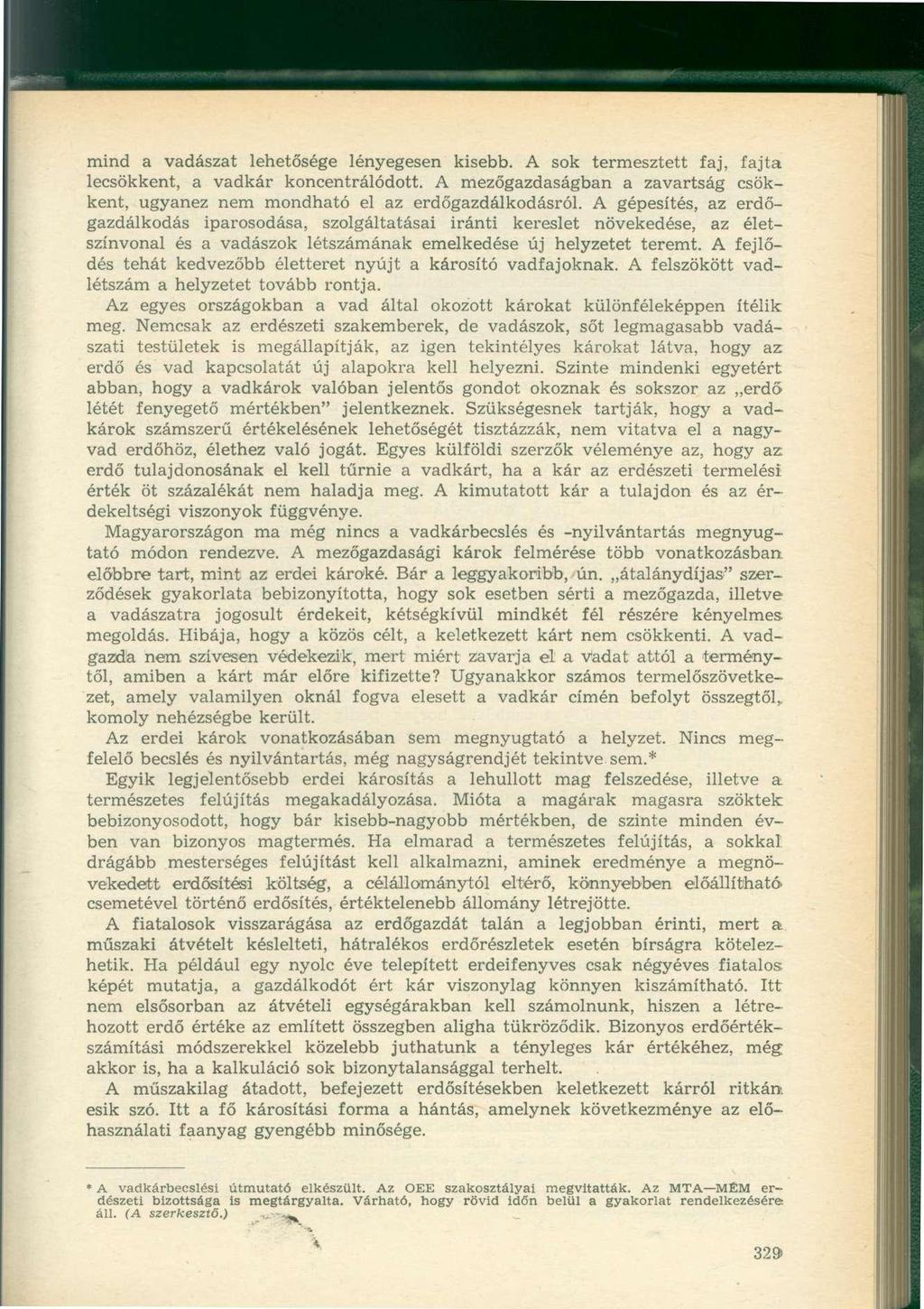 mind a vadászat lehetősége lényegesen kisebb. A sok termesztett faj, fajta lecsökkent, a vadkár koncentrálódott. A mezőgazdaságban a zavartság csökkent, ugyanez nem mondható el az erdőgazdálkodásról.