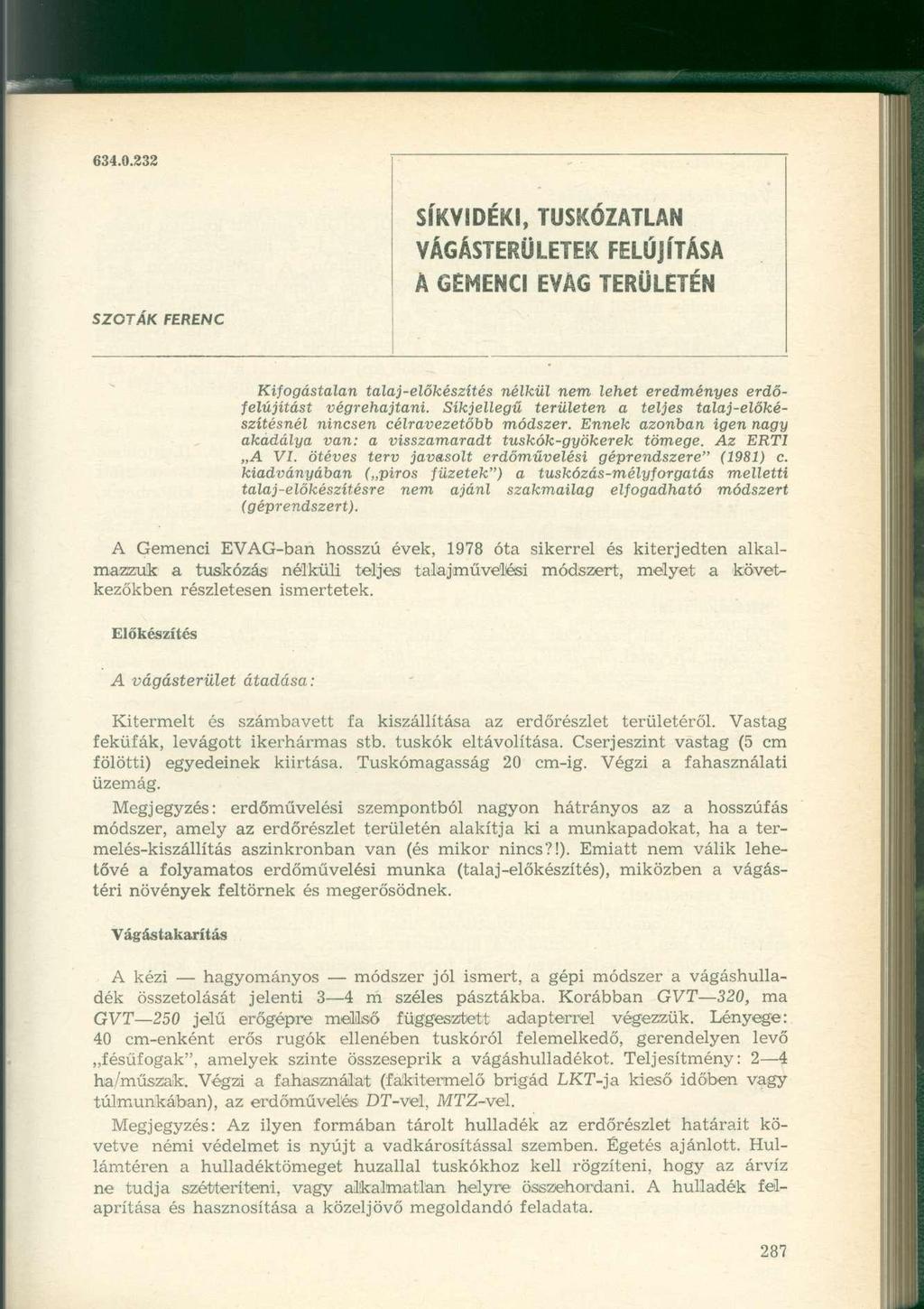 634.0.232 SÍKVIDÉKI, TUSKÓZATLAN VÁGÁSTERÜLETEK FELÚJÍTÁSA A GEMENCI EVAG TERÜLETÉN SZOTÁK FERENC Kifogástalan talaj-előkészítés nélkül nem lehet eredményes erdőfelújítást végrehajtani.