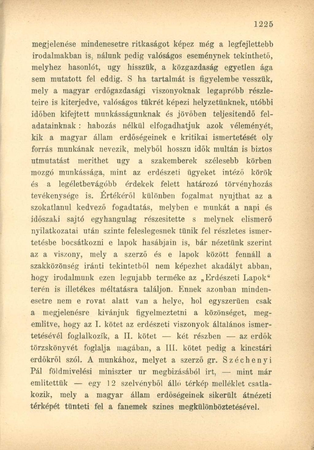 megjelenése mindenesetre ritkaságot képez még a legfejlettebb irodalmakban is ; nálunk pedig valóságos eseménynek tekinthető, melyhez hasonlót, ugy hisszük, a közgazdaság egyetlen ága sem mutatott