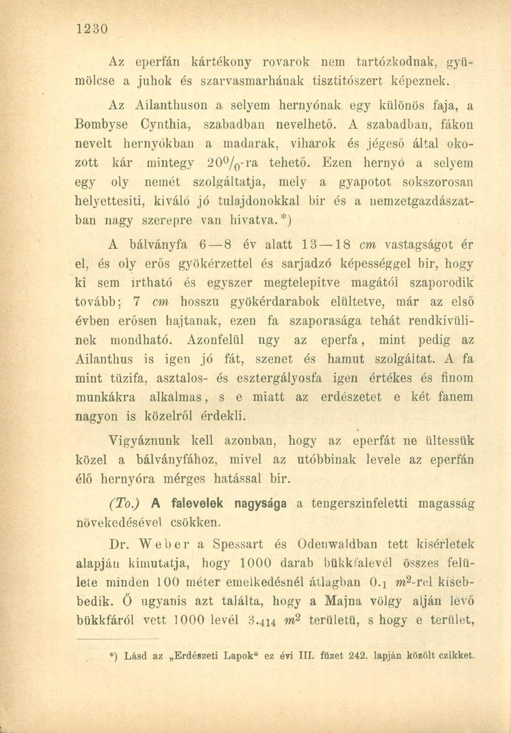 Az eperfán kártékony rovarok nem tartózkodnak, gyümölcse a juhok és szarvasmarhának tisztítószert képeznek. Az Ailanthuson a selyem hernyónak egy különös faja, a Bombyse Cynthia, szabadban nevelhető.