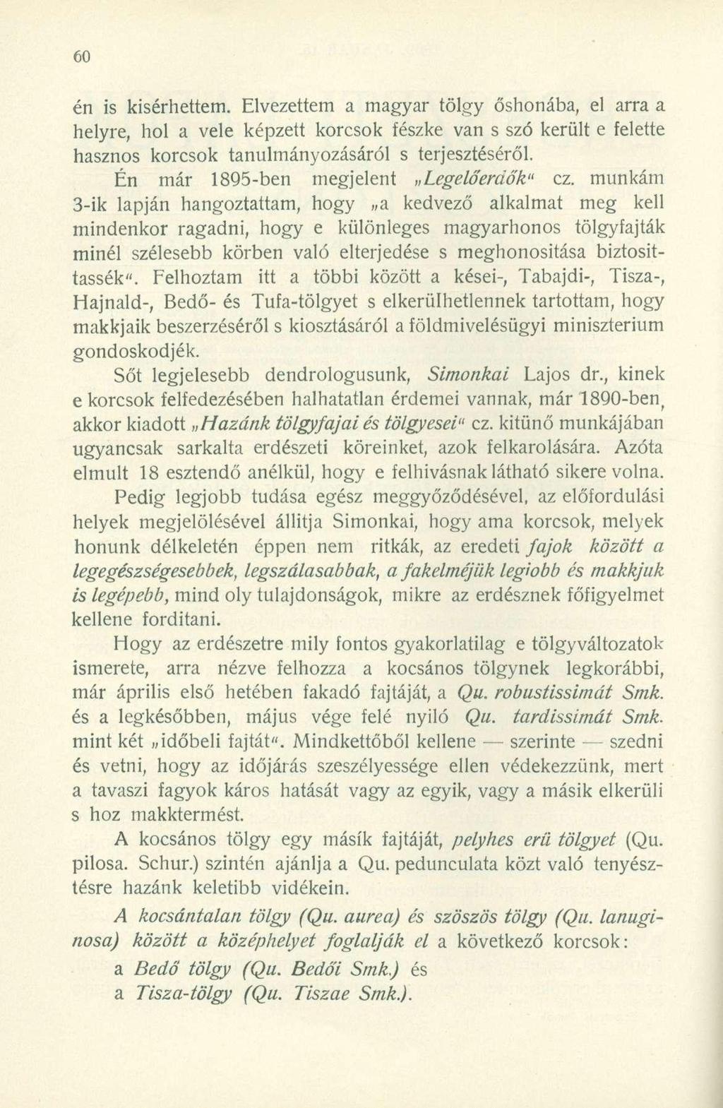 én is kisérhettem. Elvezettem a magyar tölgy őshonába, el arra a helyre, hol a vele képzett korcsok fészke van s szó került e felette hasznos korcsok tanulmányozásáról s terjesztéséről.