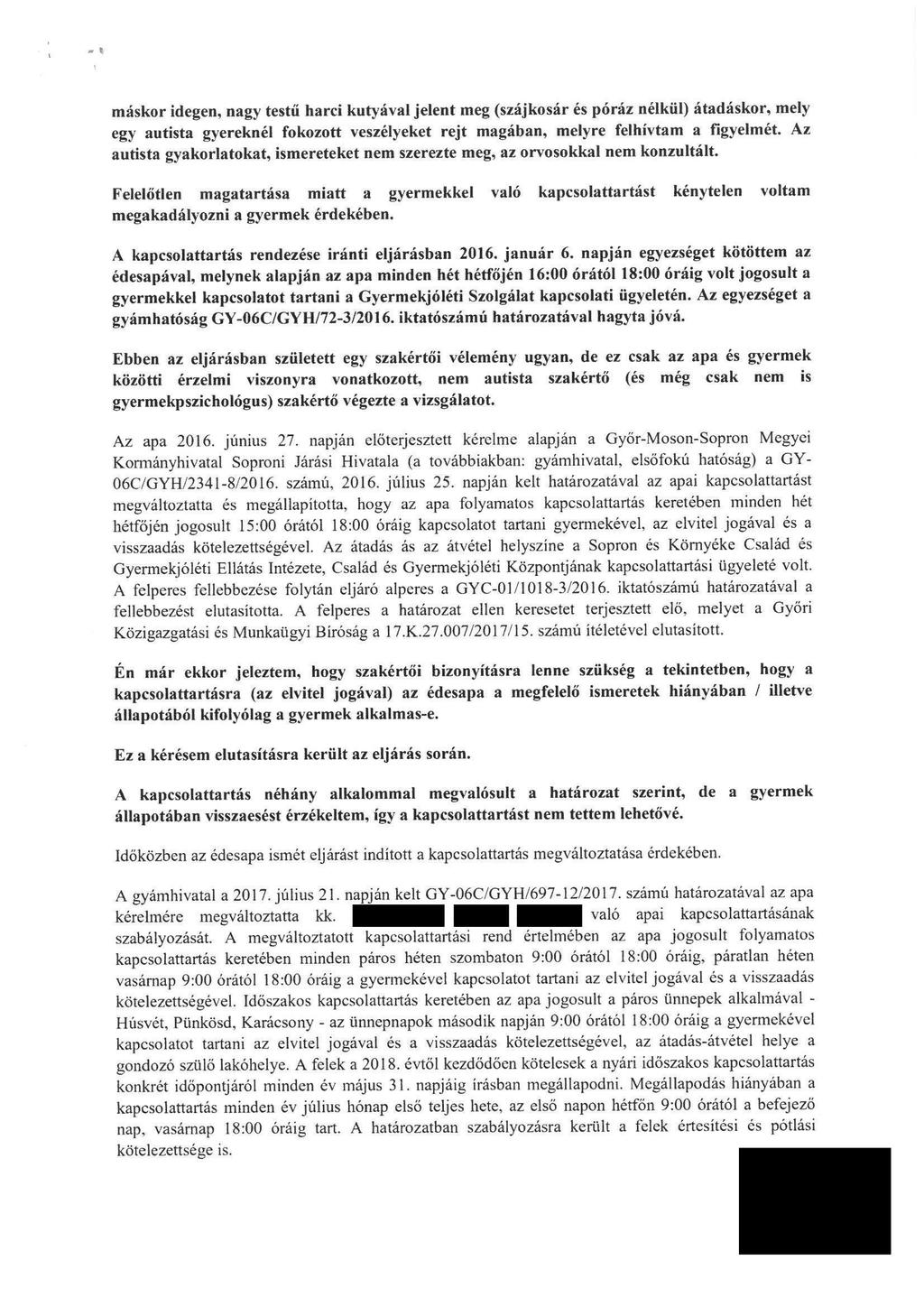 máskor idegen, nagy testű harci kutyával jelent meg (szájkosár és póráz nélkül) átadáskor, mely egy autista gyereknél fokozott veszélyeket rejt magában, melyre felhivtam a figyelmét.