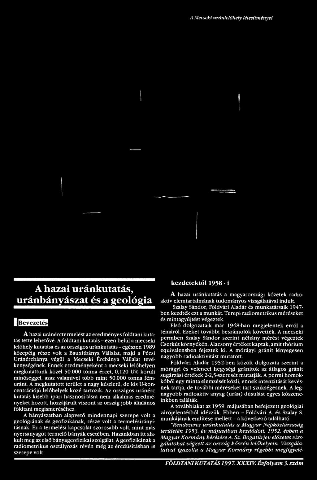 Az országos uránérc kutatás kisebb ipari hasznosí-tásra nem alkalmas eredményeket hozott, hozzájárult viszont az ország jobb általános földtani megismeréséhez.