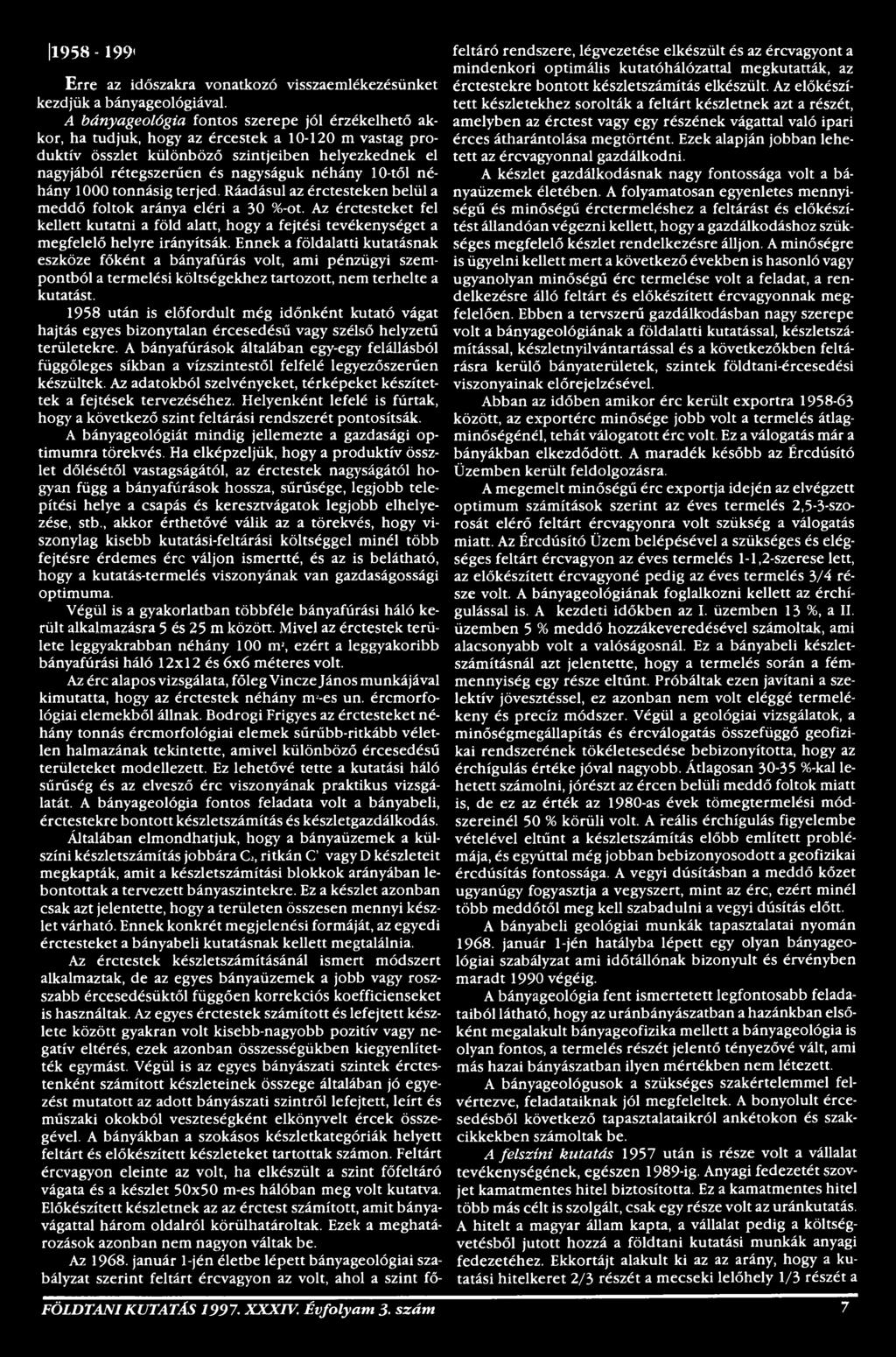 Ennek a földalatti kutatásnak eszköze főként a bányafúrás volt, ami pénzügyi szempontból a termelési költségekhez tartozott, nem terhelte a kutatást.